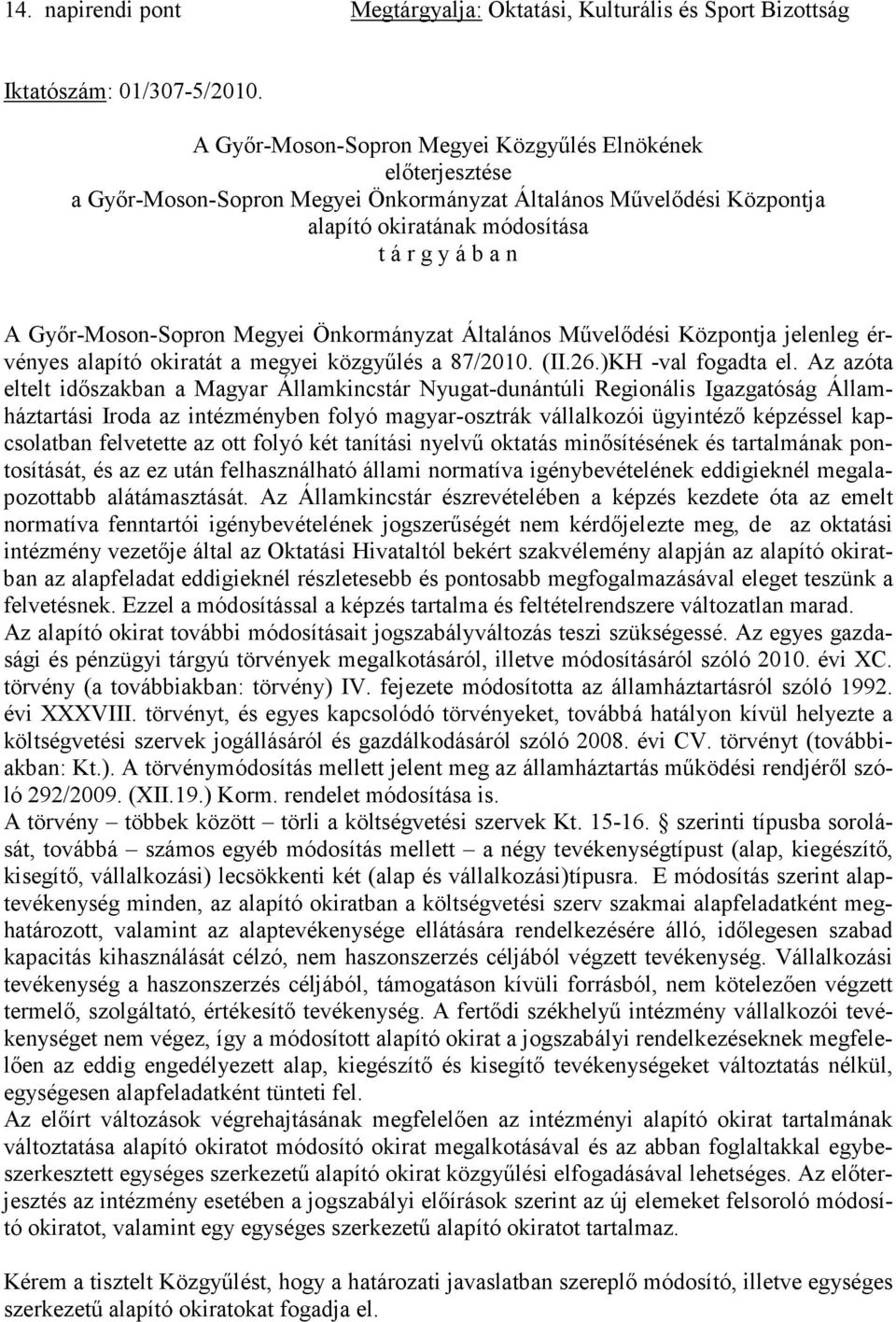 Győr-Moson-Sopron Megyei Önkormányzat Általános Művelődési Központja jelenleg érvényes alapító okiratát a megyei közgyűlés a 87/2010. (II.26.)KH -val fogadta el.