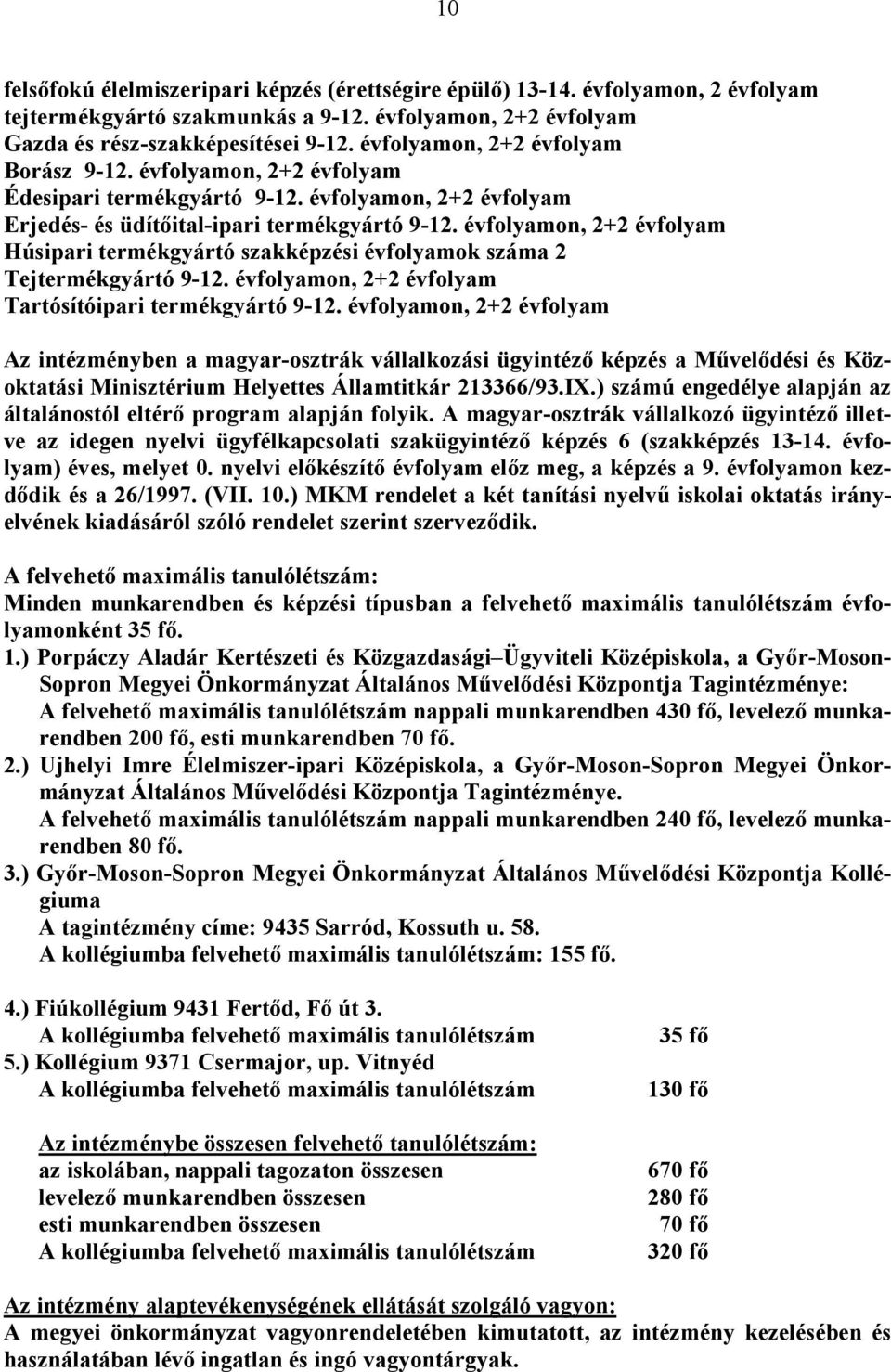 évfolyamon, 2+2 évfolyam Húsipari termékgyártó szakképzési évfolyamok száma 2 Tejtermékgyártó 9-12. évfolyamon, 2+2 évfolyam Tartósítóipari termékgyártó 9-12.