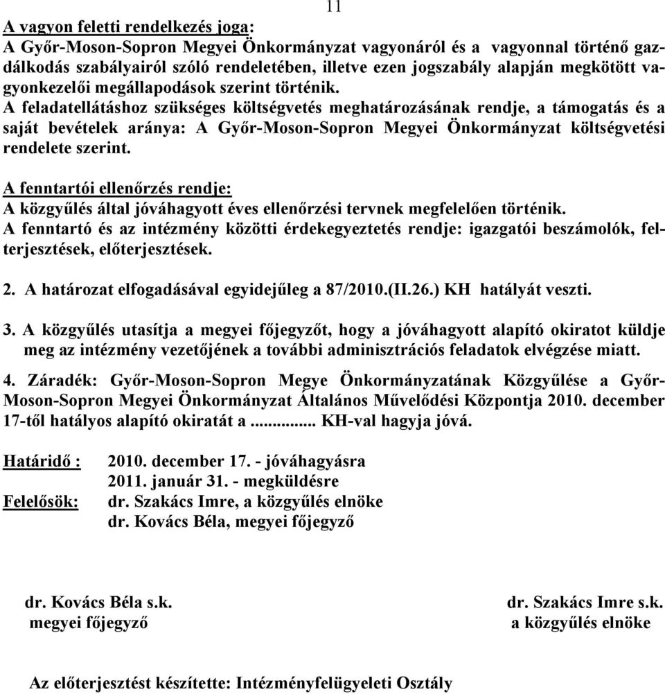 A feladatellátáshoz szükséges költségvetés meghatározásának rendje, a támogatás és a saját bevételek aránya: A Győr-Moson-Sopron Megyei Önkormányzat költségvetési rendelete szerint.