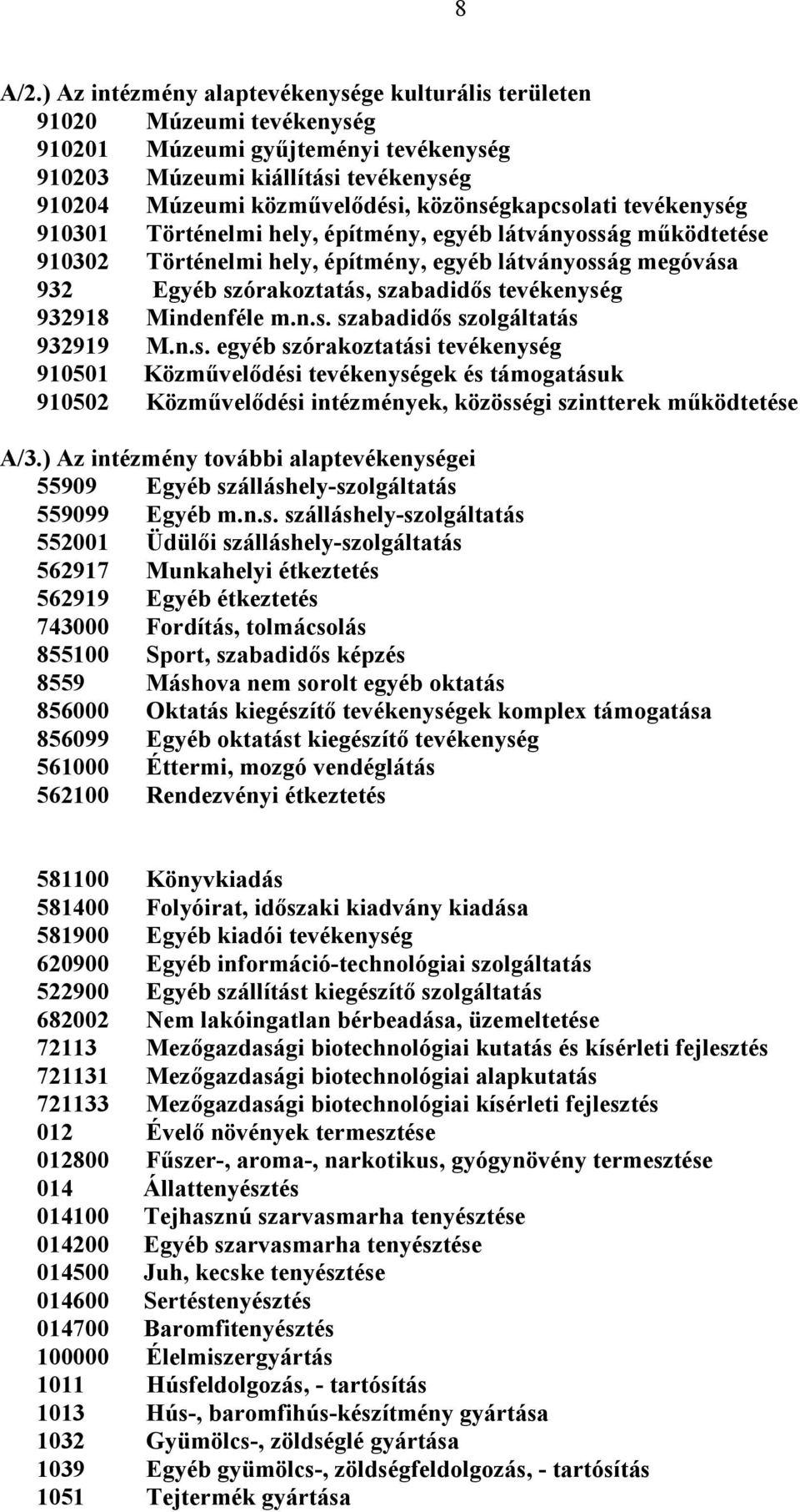 közönségkapcsolati tevékenység 910301 Történelmi hely, építmény, egyéb látványosság működtetése 910302 Történelmi hely, építmény, egyéb látványosság megóvása 932 Egyéb szórakoztatás, szabadidős