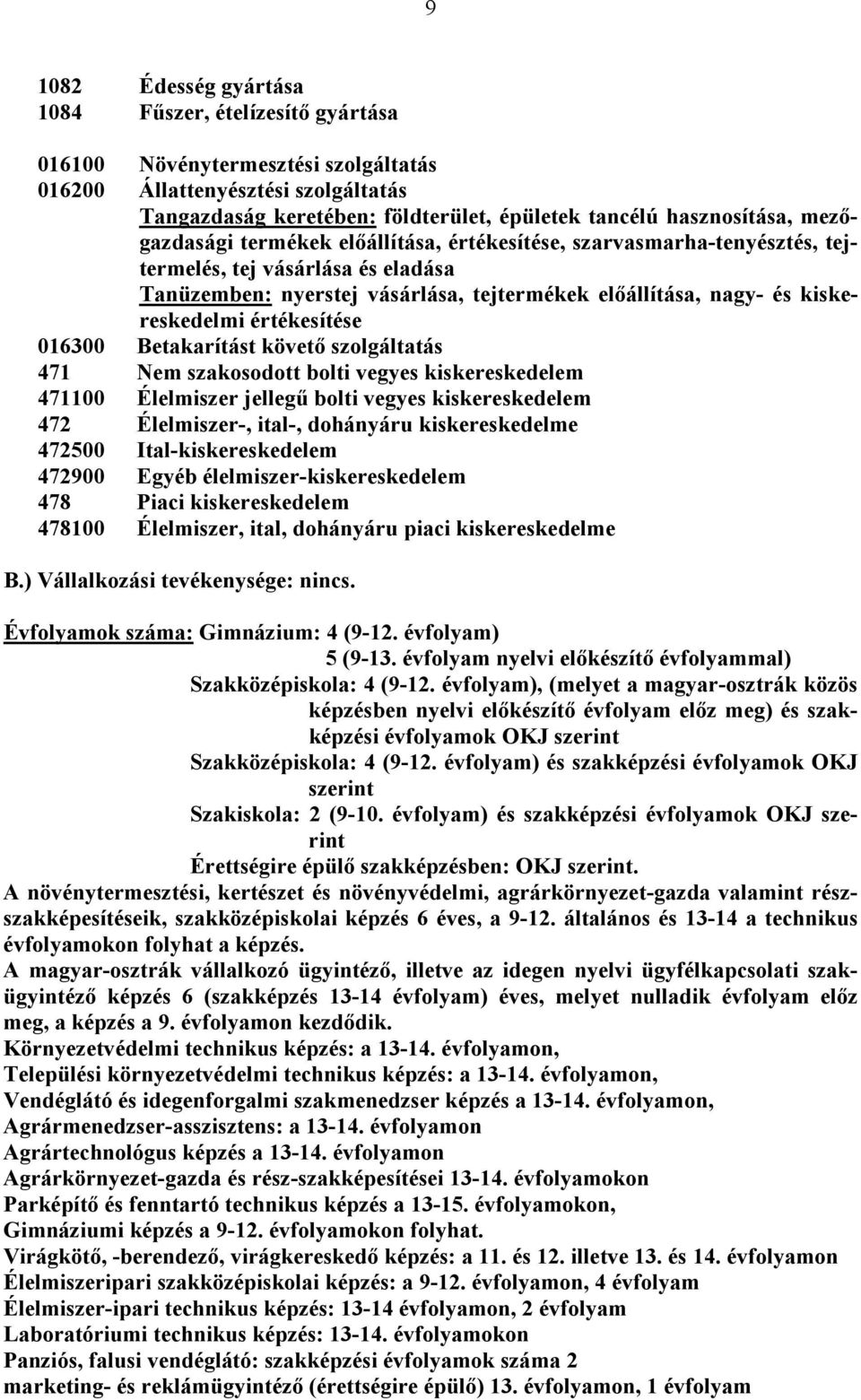 értékesítése 016300 Betakarítást követő szolgáltatás 471 Nem szakosodott bolti vegyes kiskereskedelem 471100 Élelmiszer jellegű bolti vegyes kiskereskedelem 472 Élelmiszer-, ital-, dohányáru