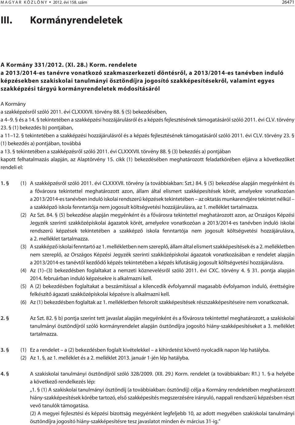 szakképzési tárgyú kormányrendeletek módosításáról A Kormány a szakképzésrõl szóló 2011. évi CLXXXVII. törvény 88. (5) bekezdésében, a 4 9. és a 14.