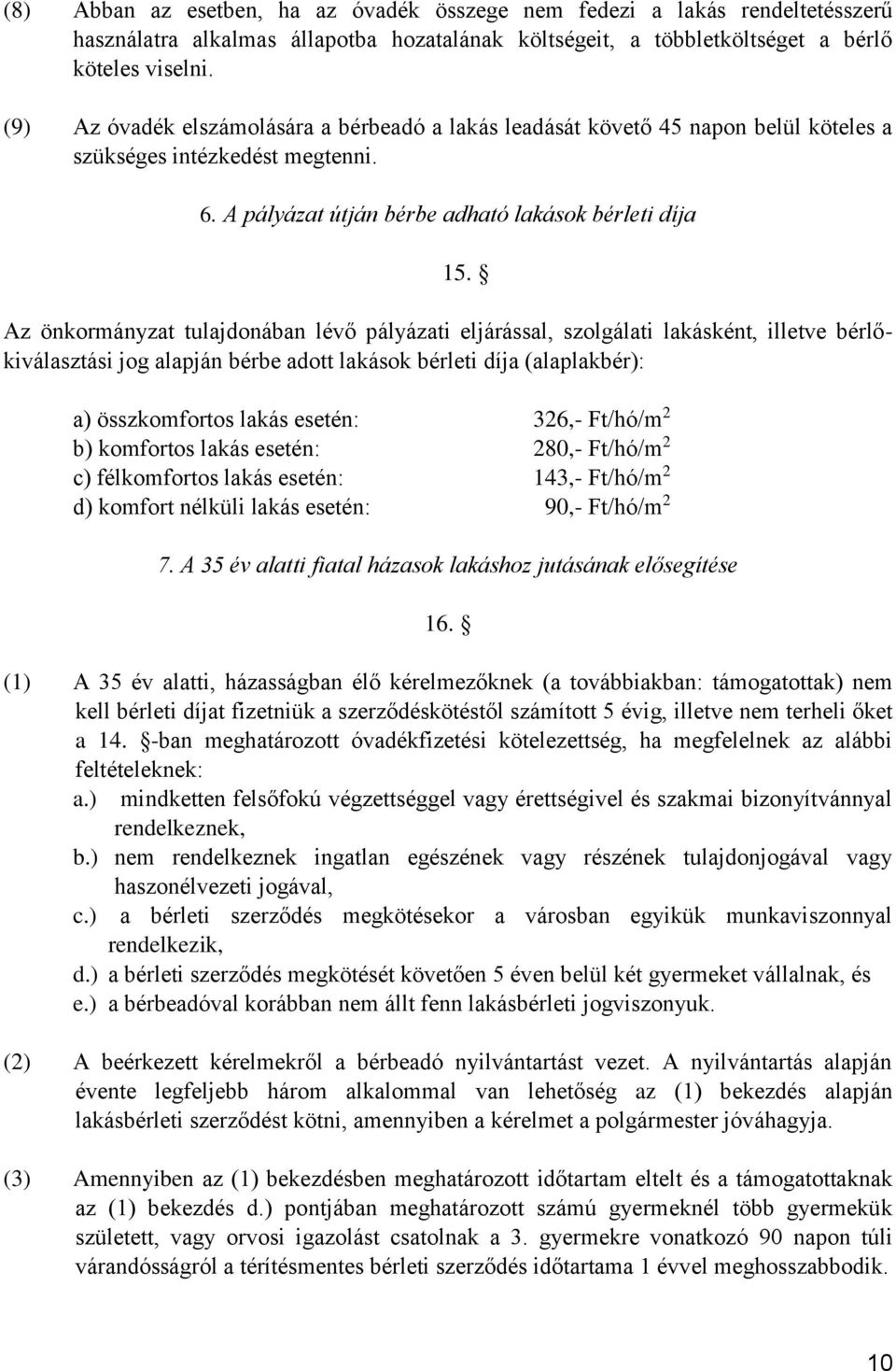 Az önkormányzat tulajdonában lévő pályázati eljárással, szolgálati lakásként, illetve bérlőkiválasztási jog alapján bérbe adott lakások bérleti díja (alaplakbér): a) összkomfortos lakás esetén: 326,-