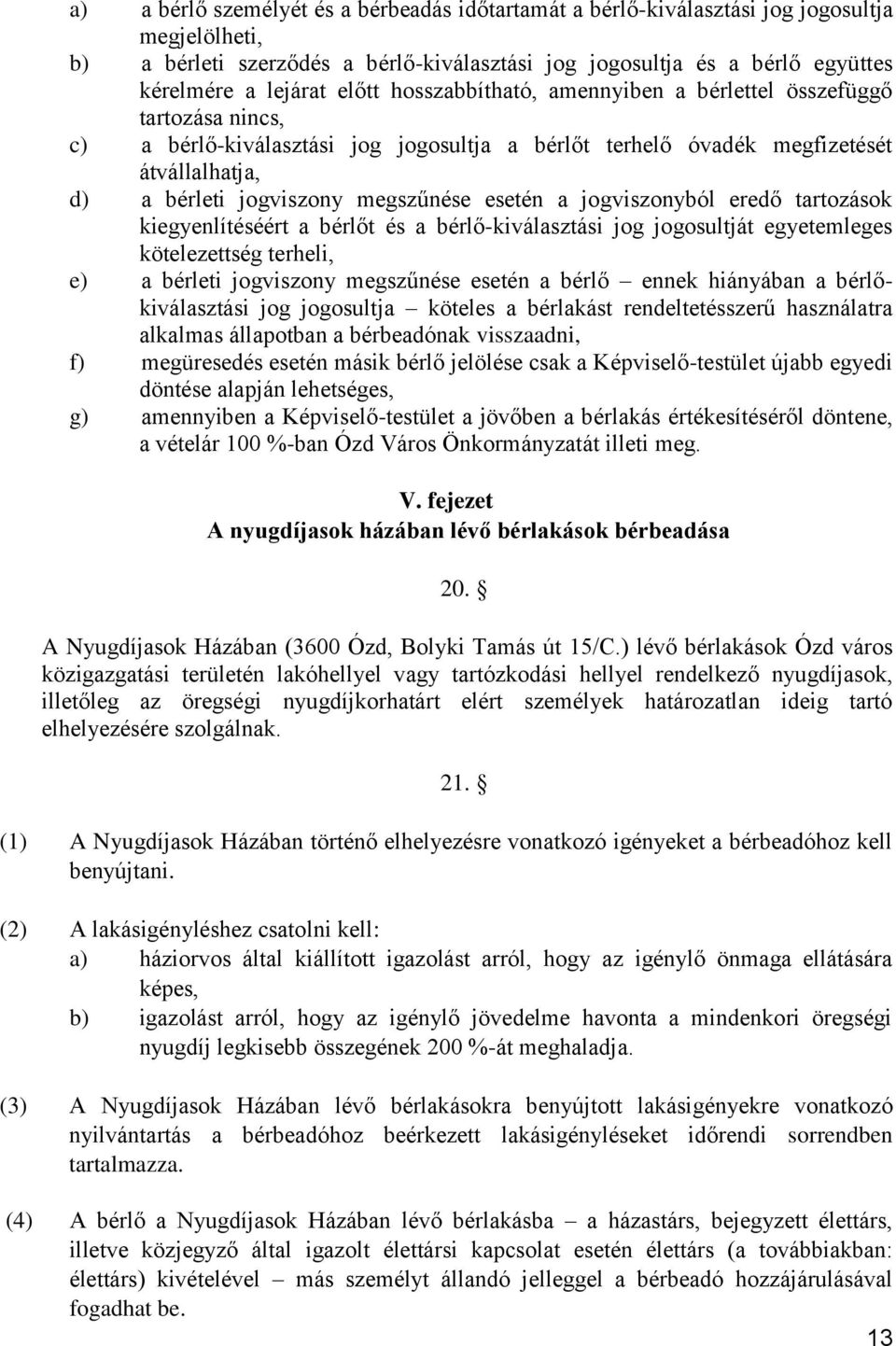 esetén a jogviszonyból eredő tartozások kiegyenlítéséért a bérlőt és a bérlő-kiválasztási jog jogosultját egyetemleges kötelezettség terheli, e) a bérleti jogviszony megszűnése esetén a bérlő ennek