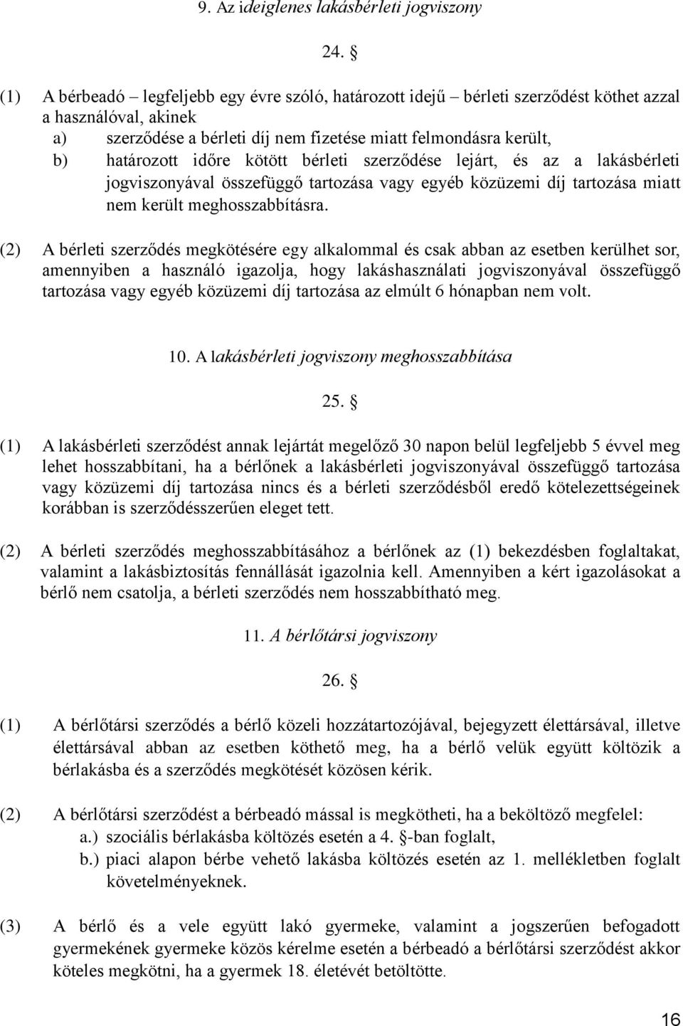 kötött bérleti szerződése lejárt, és az a lakásbérleti jogviszonyával összefüggő tartozása vagy egyéb közüzemi díj tartozása miatt nem került meghosszabbításra.