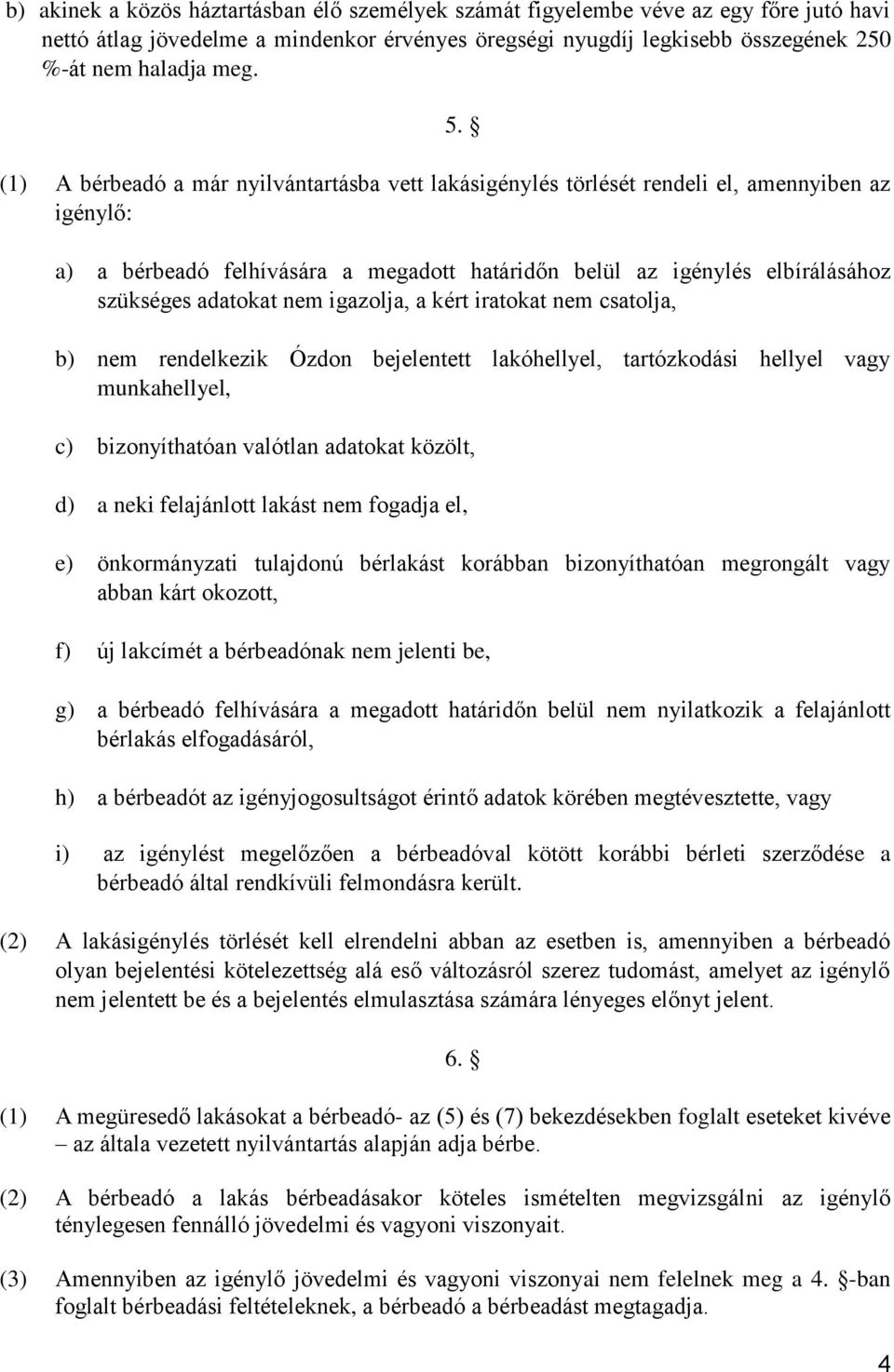 a) a bérbeadó felhívására a megadott határidőn belül az igénylés elbírálásához szükséges adatokat nem igazolja, a kért iratokat nem csatolja, b) nem rendelkezik Ózdon bejelentett lakóhellyel,