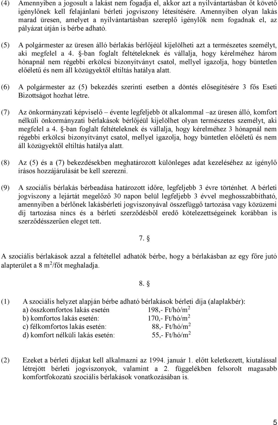 (5) A polgármester az üresen álló bérlakás bérlőjéül kijelölheti azt a természetes személyt, aki megfelel a 4.