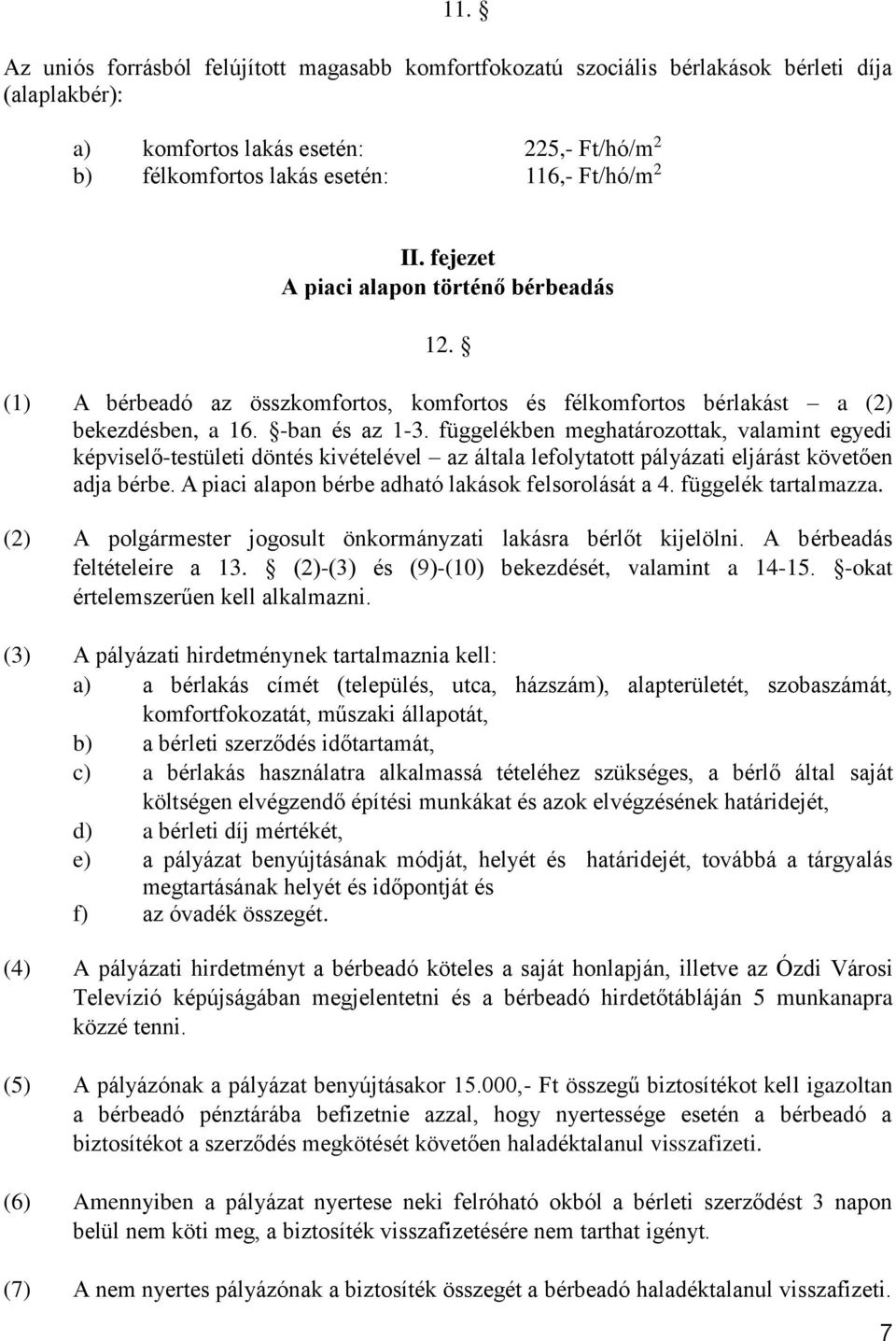 függelékben meghatározottak, valamint egyedi képviselő-testületi döntés kivételével az általa lefolytatott pályázati eljárást követően adja bérbe. A piaci alapon bérbe adható lakások felsorolását a 4.