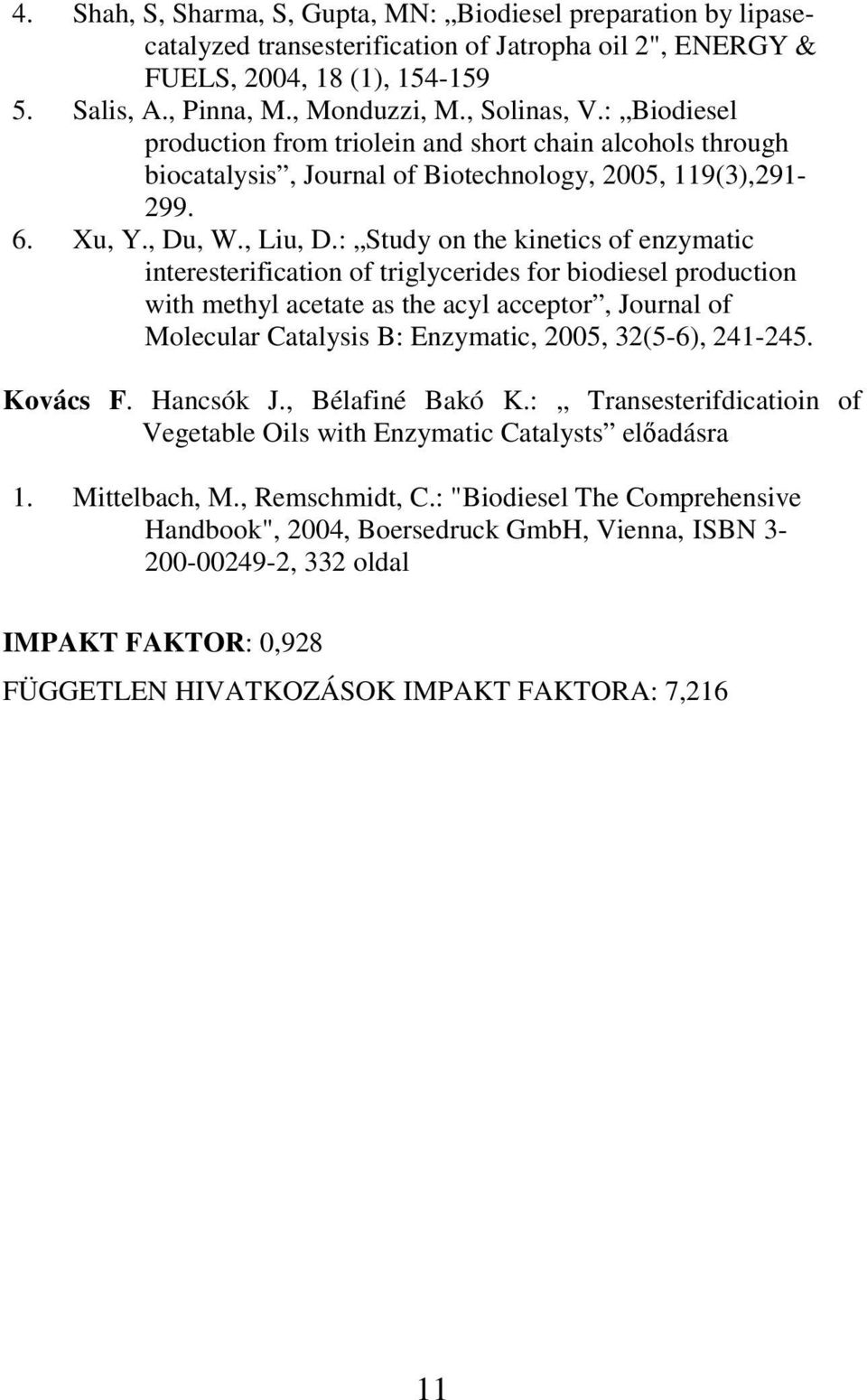 : Study on the kinetics of enzymatic interesterification of triglycerides for biodiesel production with methyl acetate as the acyl acceptor, Journal of Molecular Catalysis B: Enzymatic, 2005,