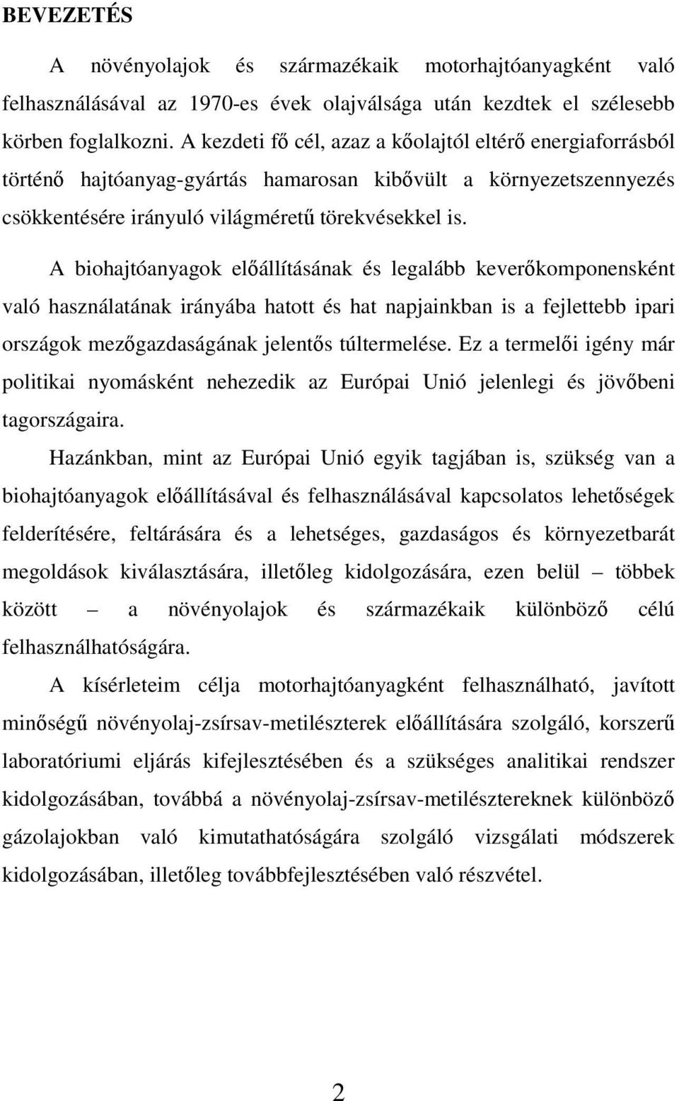 A biohajtóanyagok elállításának és legalább keverkomponensként való használatának irányába hatott és hat napjainkban is a fejlettebb ipari országok mezgazdaságának jelents túltermelése.