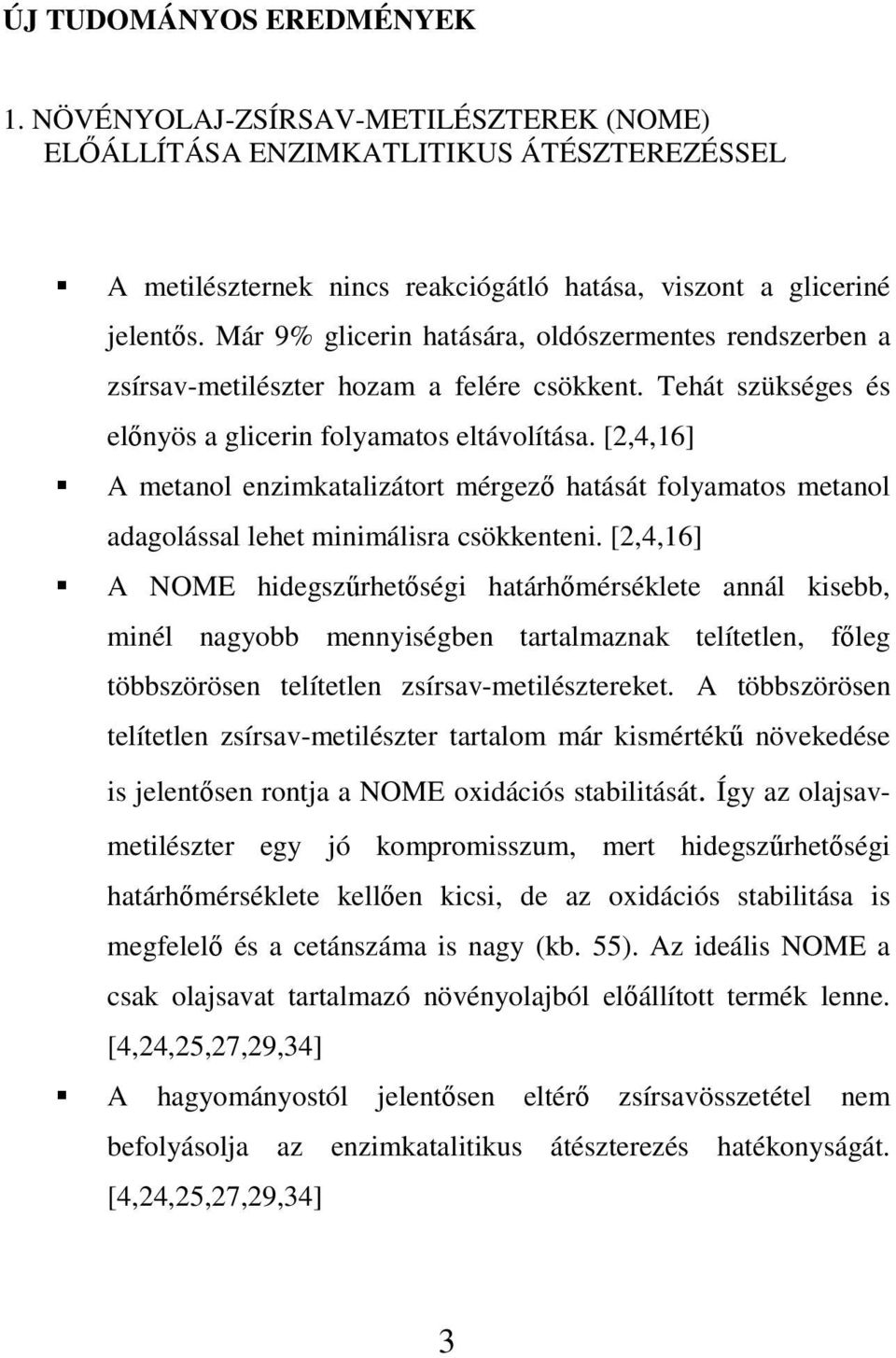 [2,4,16] A metanol enzimkatalizátort mérgez hatását folyamatos metanol adagolással lehet minimálisra csökkenteni.