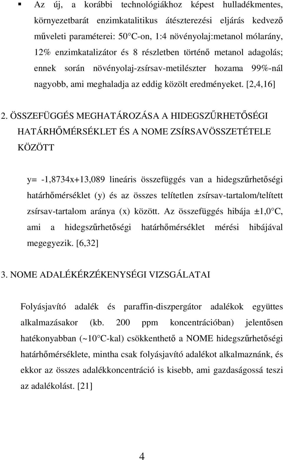 ÖSSZEFÜGGÉS MEGHATÁROZÁSA A HIDEGSZRHETSÉGI HATÁRHMÉRSÉKLET ÉS A NOME ZSÍRSAVÖSSZETÉTELE KÖZÖTT y= -1,8734x+13,089 lineáris összefüggés van a hidegszrhetségi határhmérséklet (y) és az összes