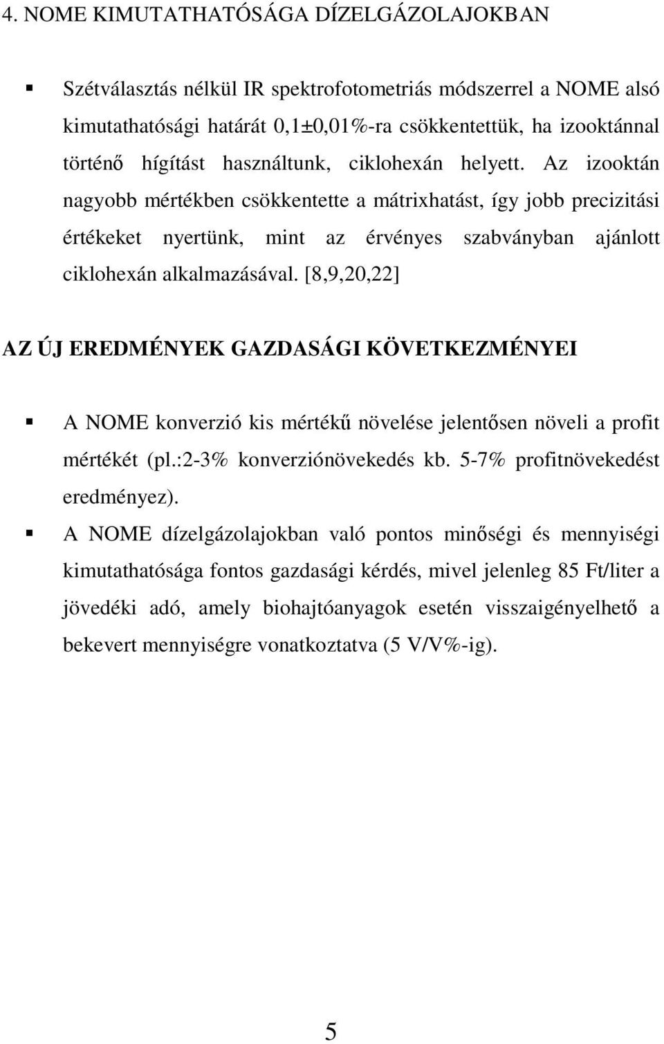 [8,9,20,22] AZ ÚJ EREDMÉNYEK GAZDASÁGI KÖVETKEZMÉNYEI A NOME konverzió kis mérték növelése jelentsen növeli a profit mértékét (pl.:2-3% konverziónövekedés kb. 5-7% profitnövekedést eredményez).