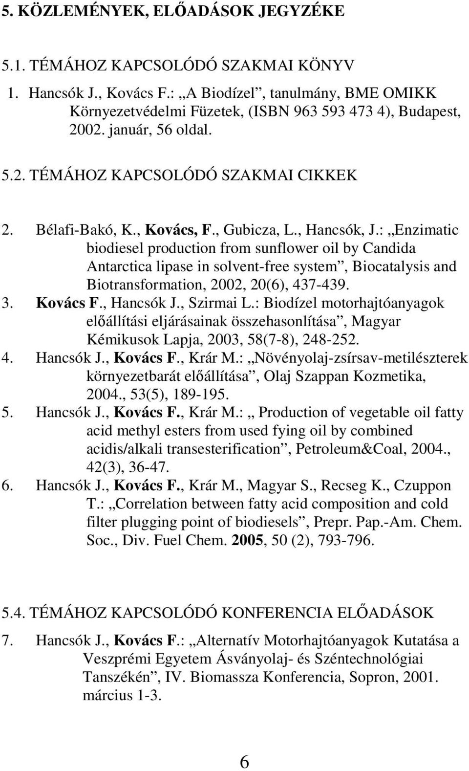 : Enzimatic biodiesel production from sunflower oil by Candida Antarctica lipase in solvent-free system, Biocatalysis and Biotransformation, 2002, 20(6), 437-439. 3. Kovács F., Hancsók J., Szirmai L.