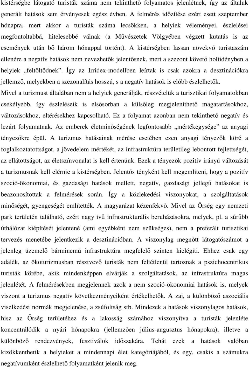 is az események után b három hónappal történt). A kistérségben lassan növekv turistaszám ellenére a negatív hatások nem nevezhetk jelentsnek, mert a szezont követ holtidényben a helyiek feltöltdnek.