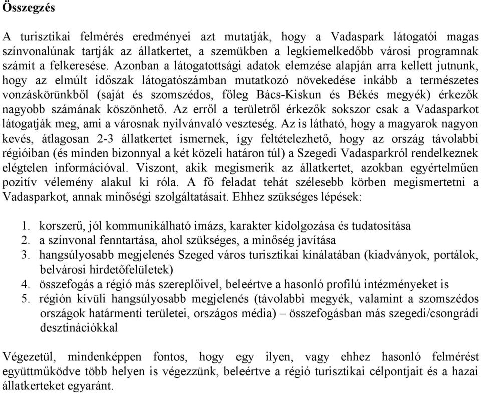 Bács-Kiskun és Békés megyék) érkezők nagyobb számának köszönhető. Az erről a területről érkezők sokszor csak a Vadasparkot látogatják meg, ami a városnak nyilvánvaló veszteség.