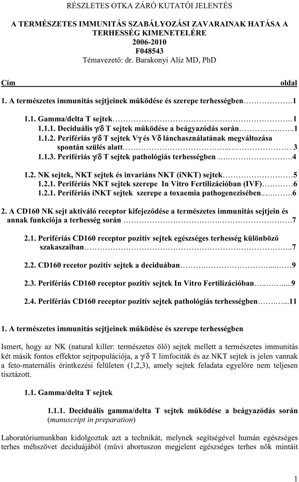 Perifériás γ/δ T sejtek Vγ és Vδ lánchasználatának megváltozása spontán szülés alatt.. 3 1.1.3. Perifériás γ/δ T sejtek pathológiás terhességben..4 1.2.