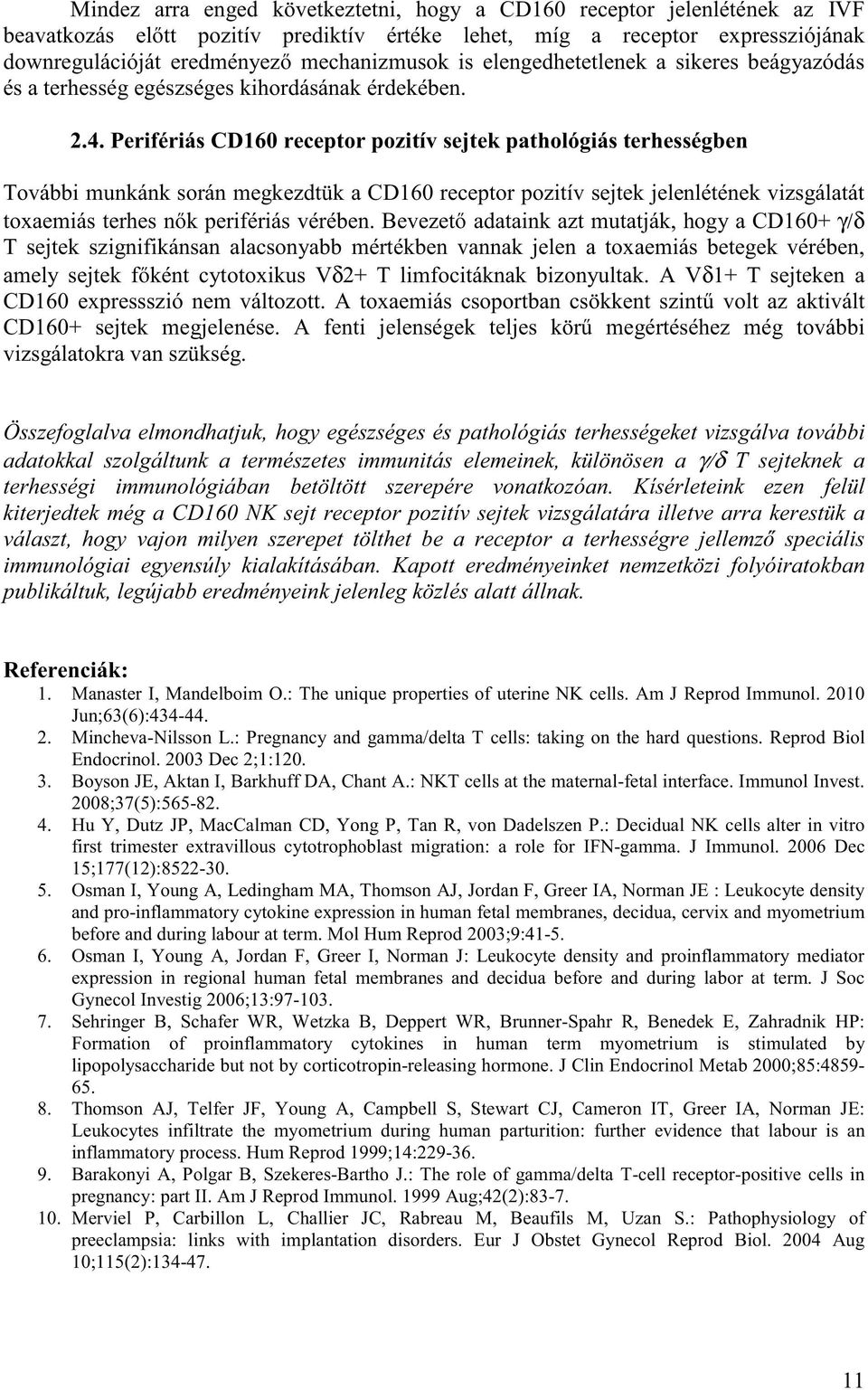 Perifériás CD160 receptor pozitív sejtek pathológiás terhességben További munkánk során megkezdtük a CD160 receptor pozitív sejtek jelenlétének vizsgálatát toxaemiás terhes nők perifériás vérében.
