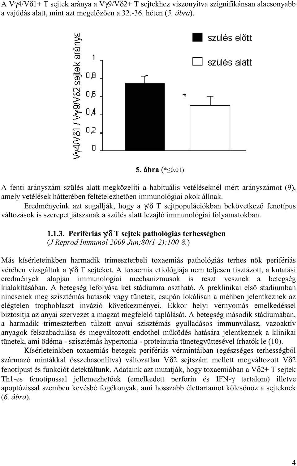 Eredményeink azt sugallják, hogy a γ/δ T sejtpopulációkban bekövetkező fenotípus változások is szerepet játszanak a szülés alatt lezajló immunológiai folyamatokban. 1.1.3.