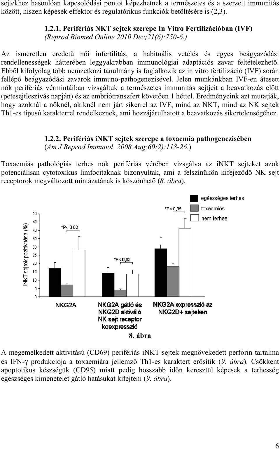 ) Az ismeretlen eredetű női infertilitás, a habituális vetélés és egyes beágyazódási rendellenességek hátterében leggyakrabban immunológiai adaptációs zavar feltételezhető.