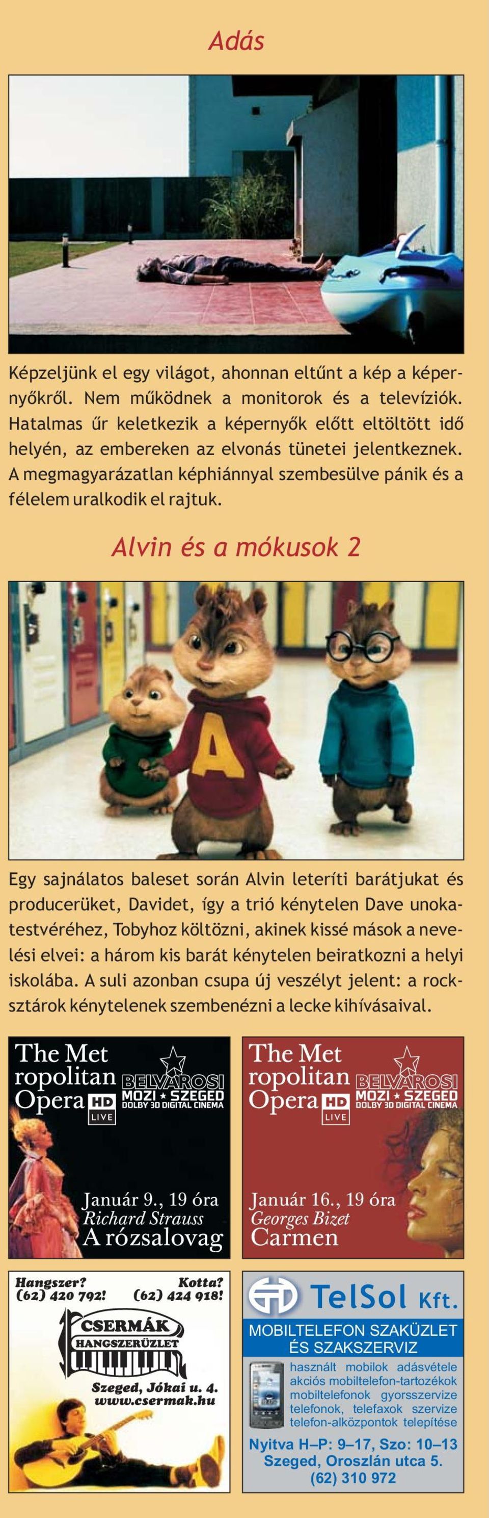 Alvin és a mókusok 2 Egy sajnálatos baleset során Alvin leteríti barátjukat és producerüket, Davidet, így a trió kénytelen Dave unokatestvéréhez, Tobyhoz költözni, akinek kissé mások a nevelési