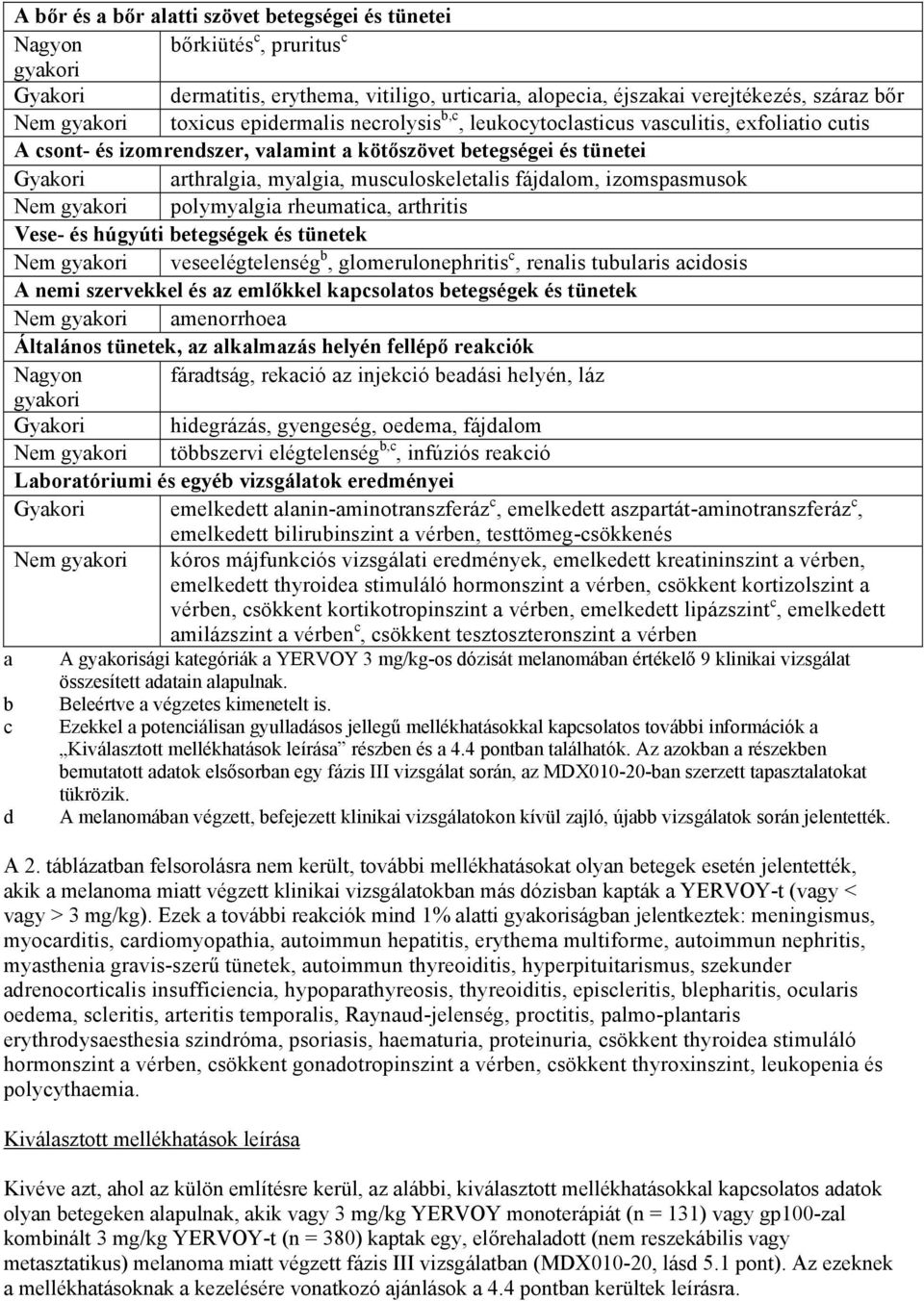 musculoskeletalis fájdalom, izomspasmusok Nem gyakori polymyalgia rheumatica, arthritis Vese- és húgyúti betegségek és tünetek Nem gyakori veseelégtelenség b, glomerulonephritis c, renalis tubularis