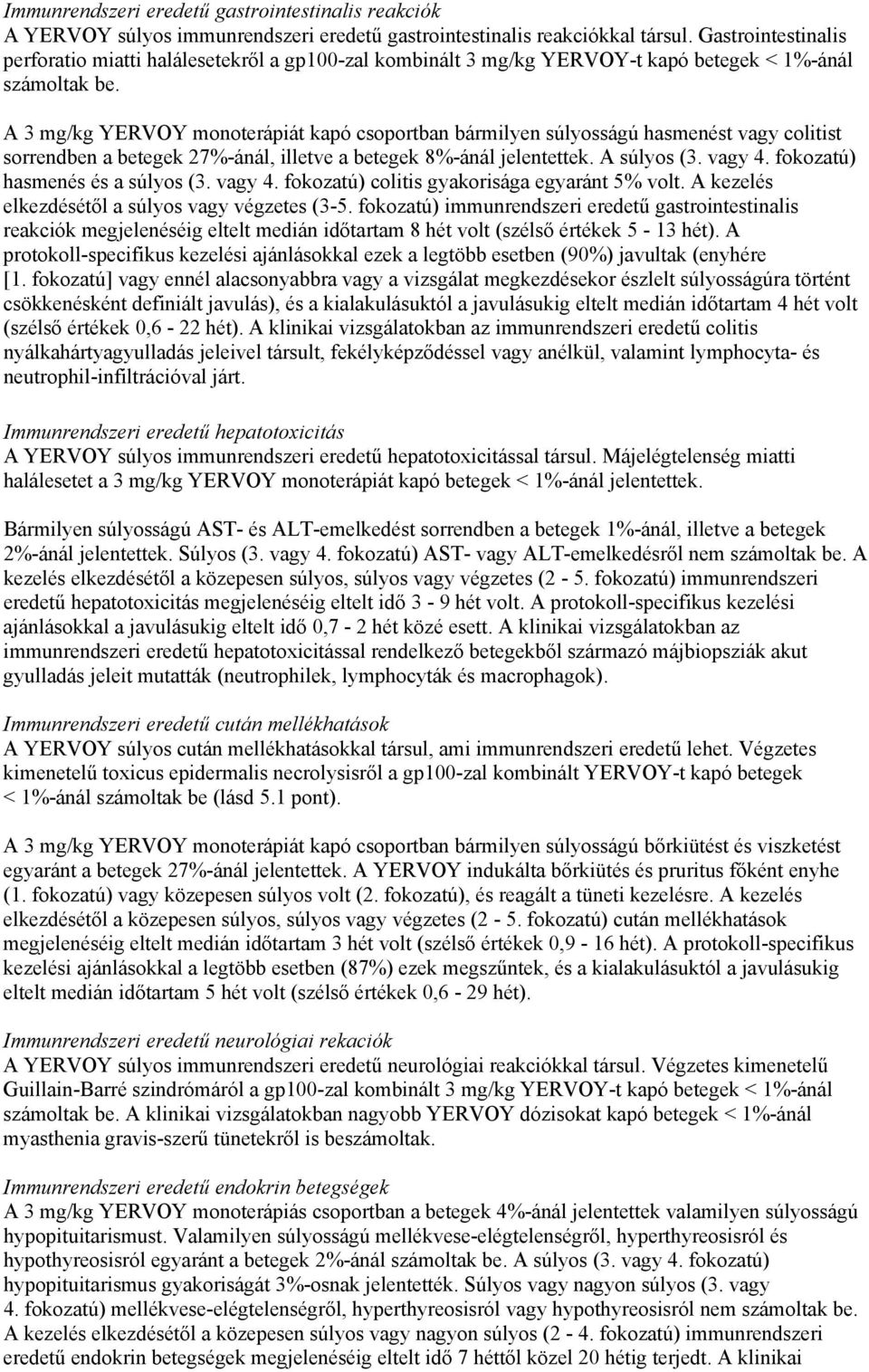 A 3 mg/kg YERVOY monoterápiát kapó csoportban bármilyen súlyosságú hasmenést vagy colitist sorrendben a betegek 27%-ánál, illetve a betegek 8%-ánál jelentettek. A súlyos (3. vagy 4.