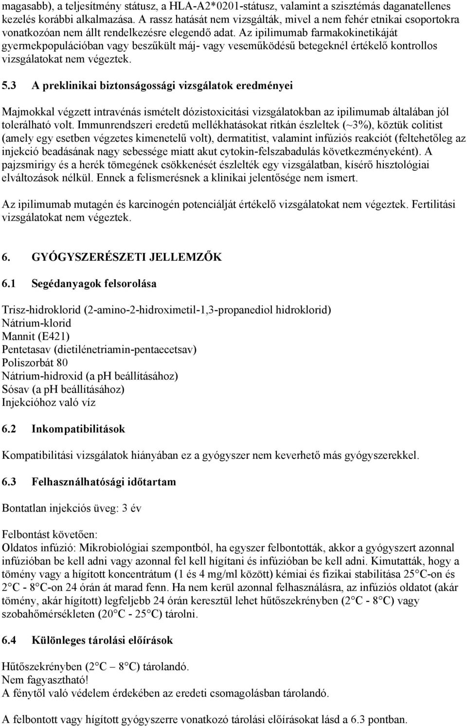 Az ipilimumab farmakokinetikáját gyermekpopulációban vagy beszűkült máj- vagy veseműködésű betegeknél értékelő kontrollos vizsgálatokat nem végeztek. 5.