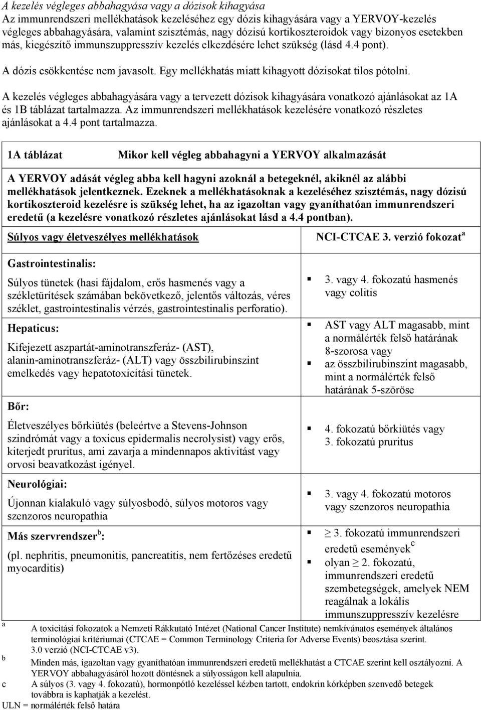 Egy mellékhatás miatt kihagyott dózisokat tilos pótolni. A kezelés végleges abbahagyására vagy a tervezett dózisok kihagyására vonatkozó ajánlásokat az 1A és 1B táblázat tartalmazza.