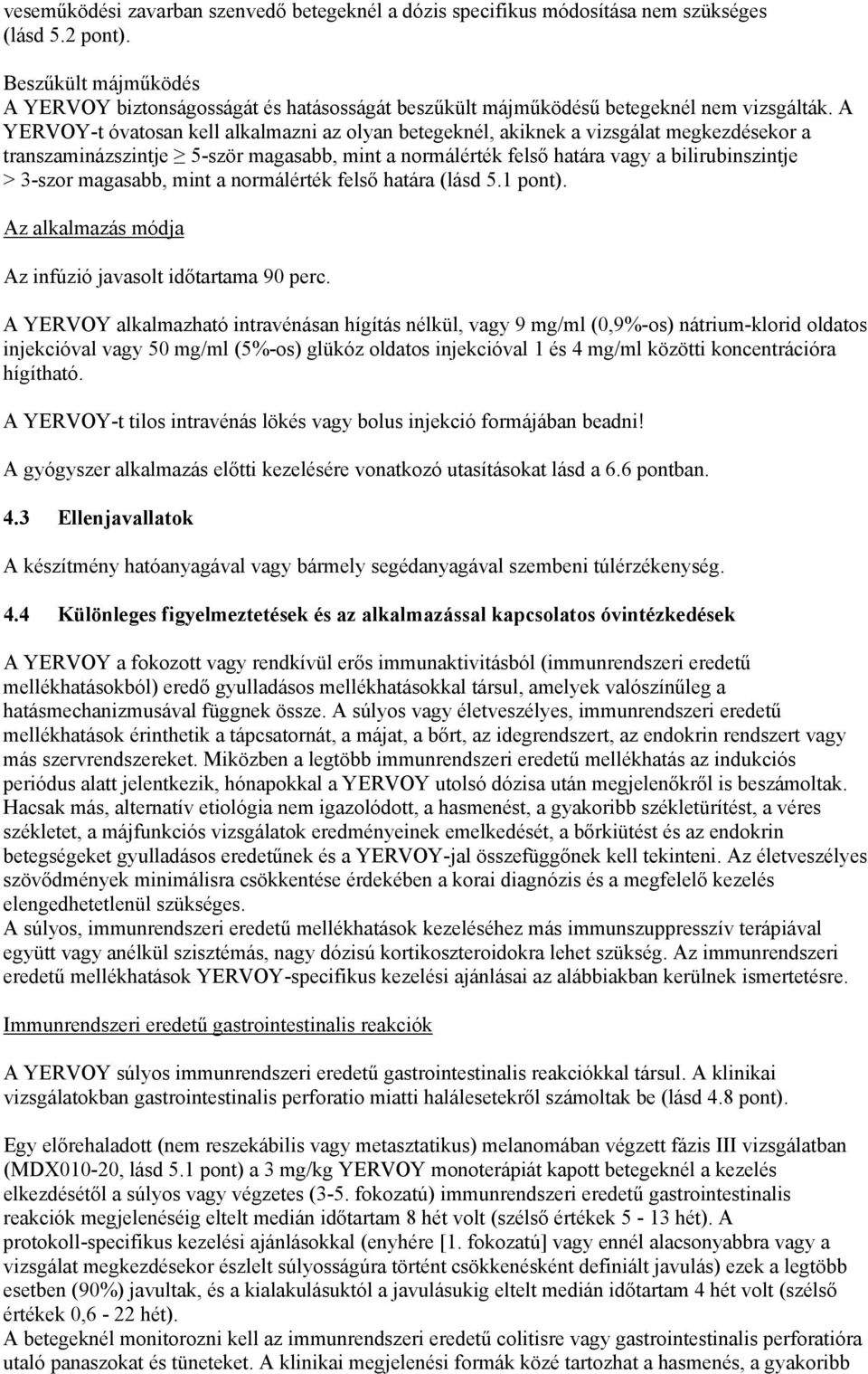 A YERVOY-t óvatosan kell alkalmazni az olyan betegeknél, akiknek a vizsgálat megkezdésekor a transzaminázszintje 5-ször magasabb, mint a normálérték felső határa vagy a bilirubinszintje > 3-szor