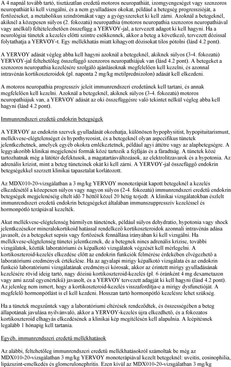 fokozatú) neuropathia (motoros neuropathia szenzoros neuropathiával vagy anélkül) feltételezhetően összefügg a YERVOY-jal, a tervezett adagot ki kell hagyni.