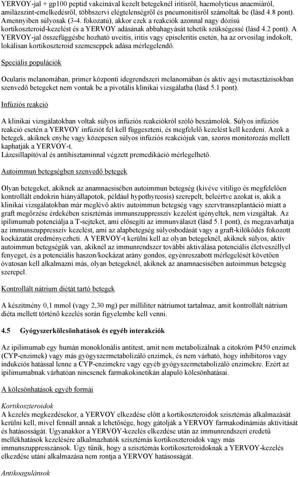 A YERVOY-jal összefüggésbe hozható uveitis, iritis vagy episcleritis esetén, ha az orvosilag indokolt, lokálisan kortikoszteroid szemcseppek adása mérlegelendő.