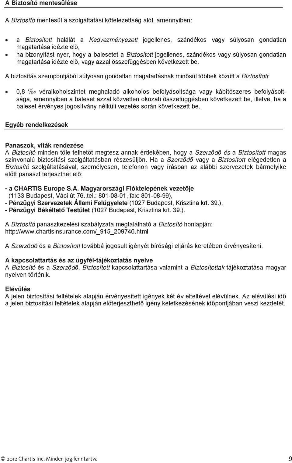 A biztosítás szempontjából súlyosan gondatlan magatartásnak min sül többek között a Biztosított: 0,8 véralkoholszintet meghaladó alkoholos befolyásoltsága vagy kábítószeres befolyásoltsága,