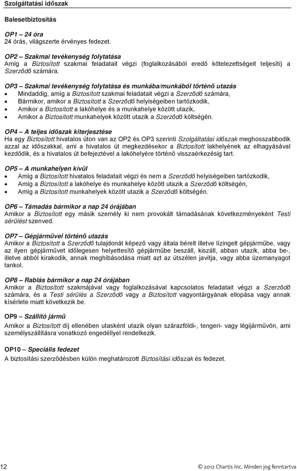 OP3 Szakmai tevékenység folytatása és munkába/munkából történ utazás Mindaddig, amíg a Biztosított szakmai feladatait végzi a Szerz d számára, Bármikor, amikor a Biztosított a Szerz d helyiségeiben