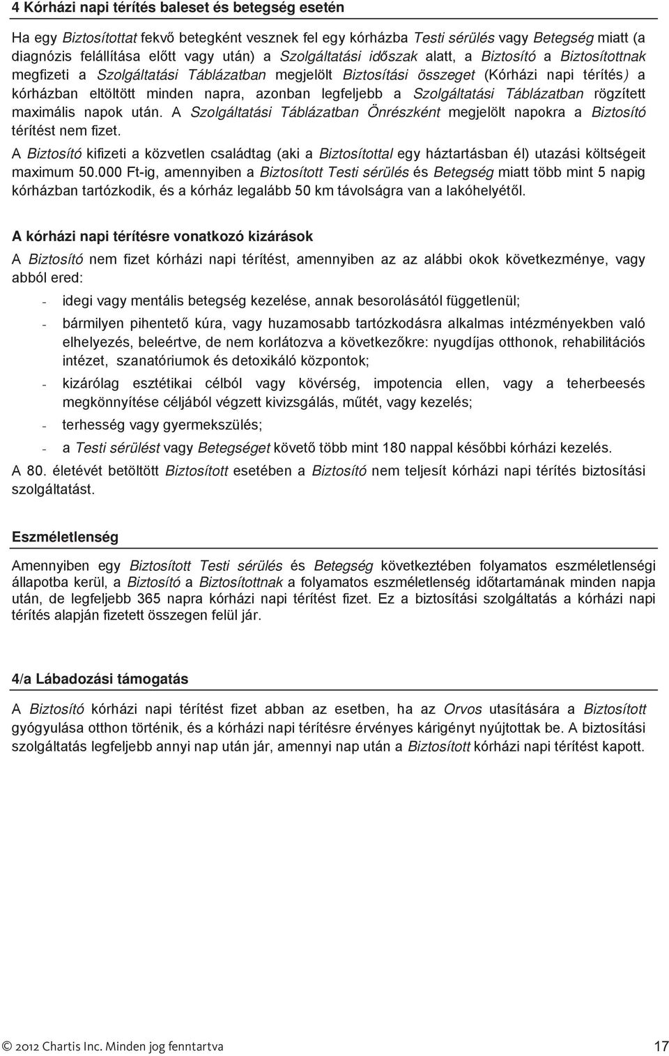 legfeljebb a Szolgáltatási Táblázatban rögzített maximális napok után. A Szolgáltatási Táblázatban Önrészként megjelölt napokra a Biztosító térítést nem fizet.