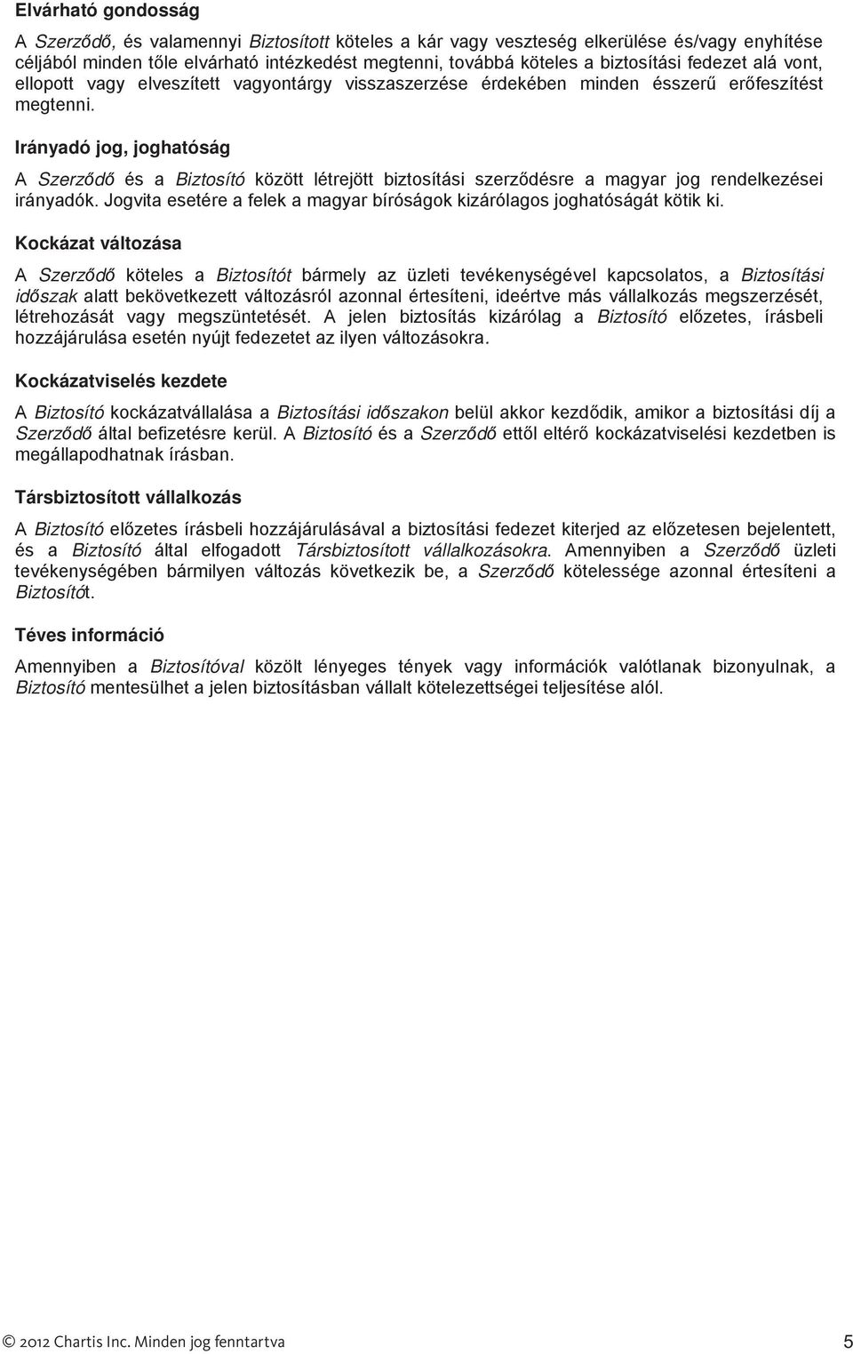 Irányadó jog, joghatóság A Szerz d és a Biztosító között létrejött biztosítási szerz désre a magyar jog rendelkezései irányadók.