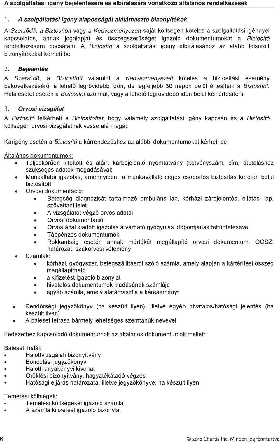 ségét igazoló dokumentumokat a Biztosító rendelkezésére bocsátani. A Biztosító a szolgáltatási igény elbírálásához az alább felsorolt bizonyítékokat kérheti be. 2.