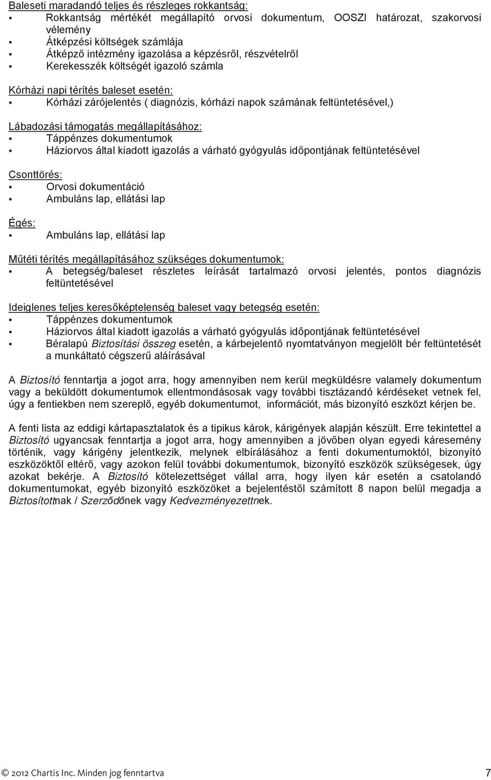 megállapításához: Táppénzes dokumentumok Háziorvos által kiadott igazolás a várható gyógyulás id pontjának feltüntetésével Csonttörés: Orvosi dokumentáció Ambuláns lap, ellátási lap Égés: Ambuláns