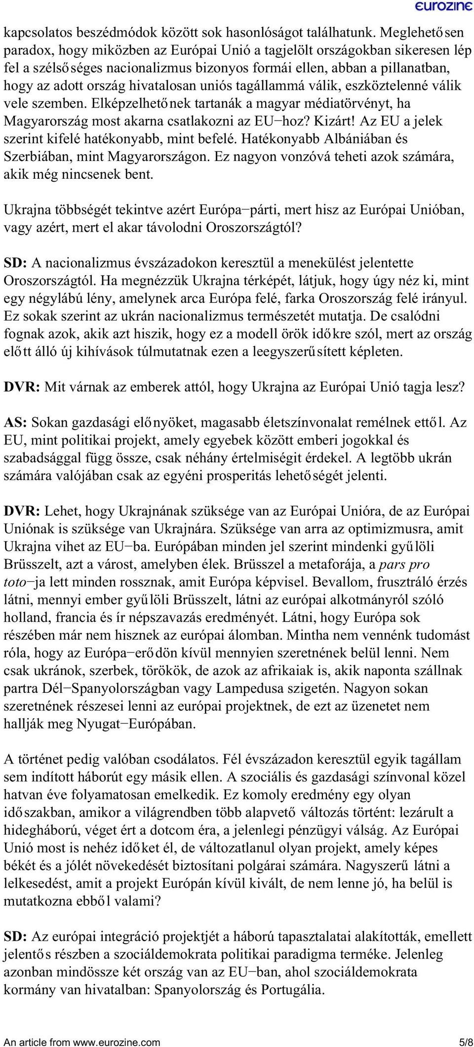 uniós tagállammá válik, eszköztelenné válik vele szemben. Elképzelhetőnek tartanák a magyar médiatörvényt, ha Magyarország most akarna csatlakozni az EU hoz? Kizárt!