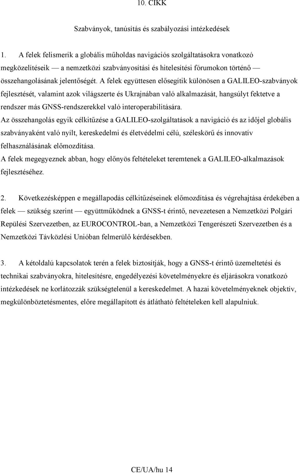 A felek együttesen elősegítik különösen a GALILEO-szabványok fejlesztését, valamint azok világszerte és Ukrajnában való alkalmazását, hangsúlyt fektetve a rendszer más GNSS-rendszerekkel való