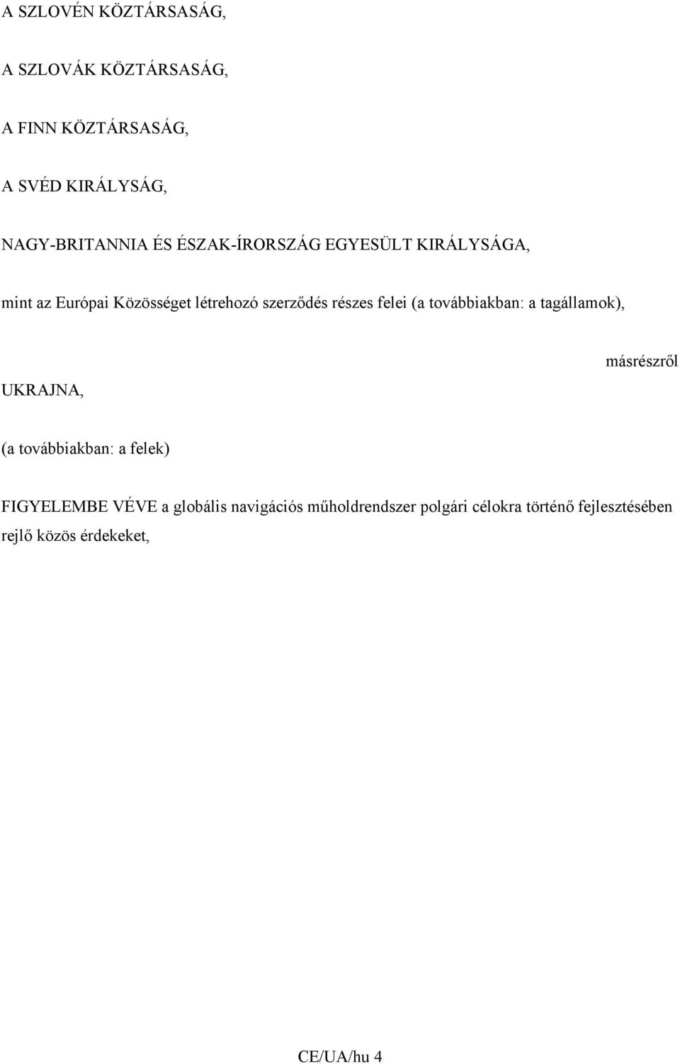 (a továbbiakban: a tagállamok), UKRAJNA, másrészről (a továbbiakban: a felek) FIGYELEMBE VÉVE a