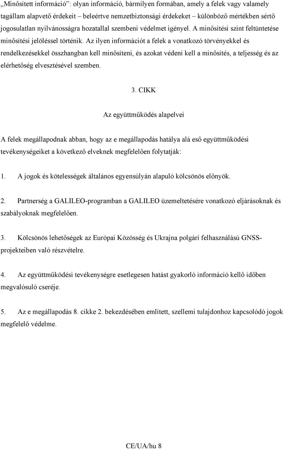 Az ilyen információt a felek a vonatkozó törvényekkel és rendelkezésekkel összhangban kell minősíteni, és azokat védeni kell a minősítés, a teljesség és az elérhetőség elvesztésével szemben. 3.