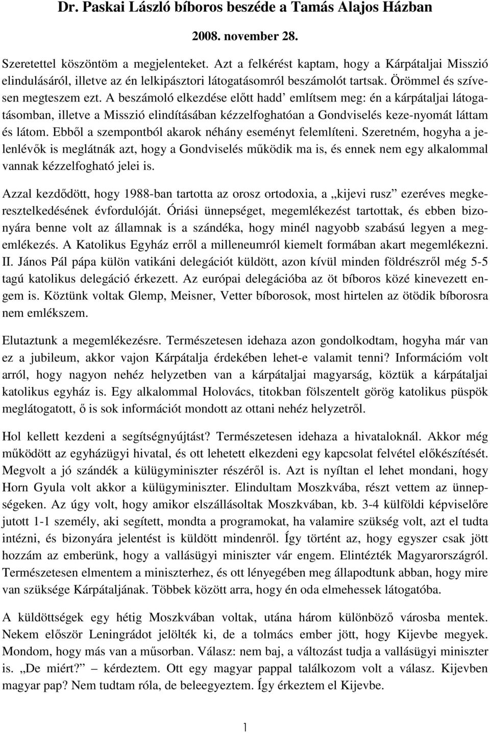 A beszámoló elkezdése elıtt hadd említsem meg: én a kárpátaljai látogatásomban, illetve a Misszió elindításában kézzelfoghatóan a Gondviselés keze-nyomát láttam és látom.