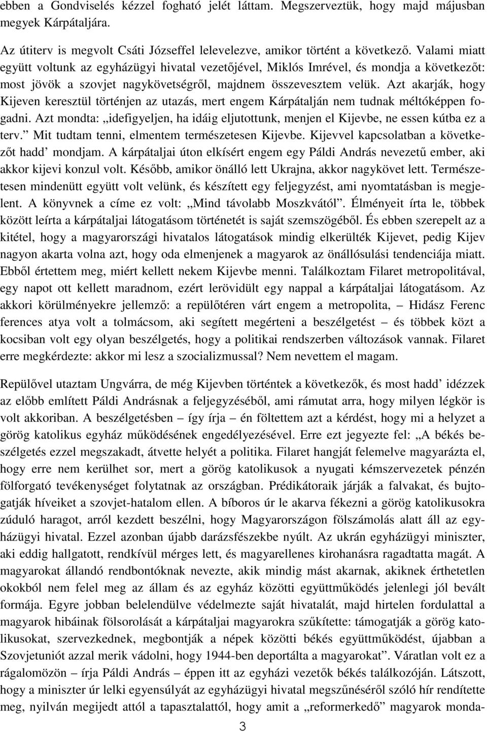 Azt akarják, hogy Kijeven keresztül történjen az utazás, mert engem Kárpátalján nem tudnak méltóképpen fogadni.