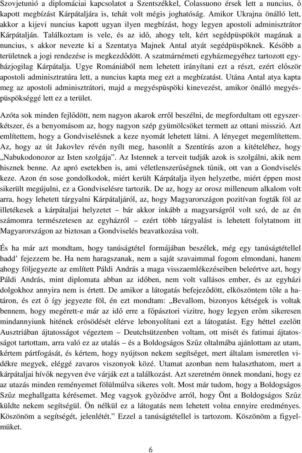 Találkoztam is vele, és az idı, ahogy telt, kért segédpüspököt magának a nuncius, s akkor nevezte ki a Szentatya Majnek Antal atyát segédpüspöknek.