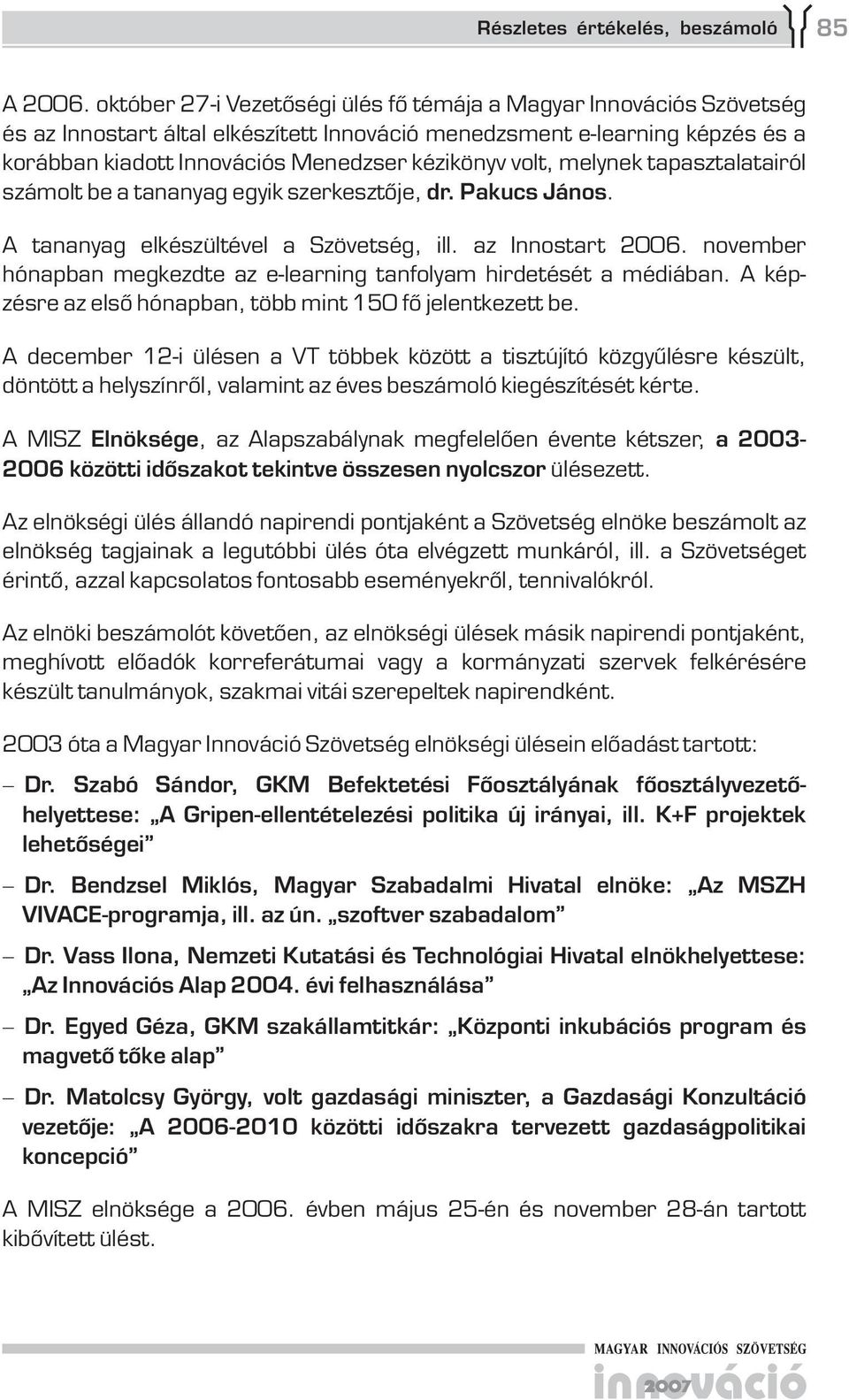 volt, melynek tapasztalatairól számolt be a tananyag egyik szerkesztője, dr. Pakucs János. A tananyag elkészültével a Szövetség, ill. az Innostart 2006.