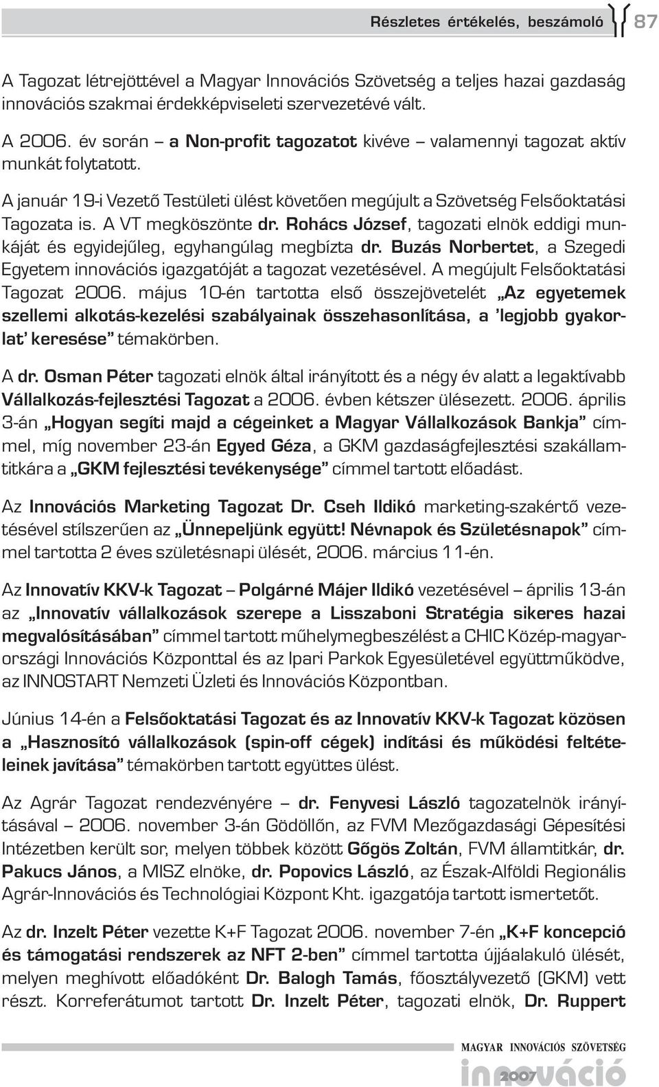 Rohács József, tagozati elnök eddigi munkáját és egyidejűleg, egyhangúlag megbízta dr. Buzás Norbertet, a Szegedi Egyetem innovációs igazgatóját a tagozat vezetésével.