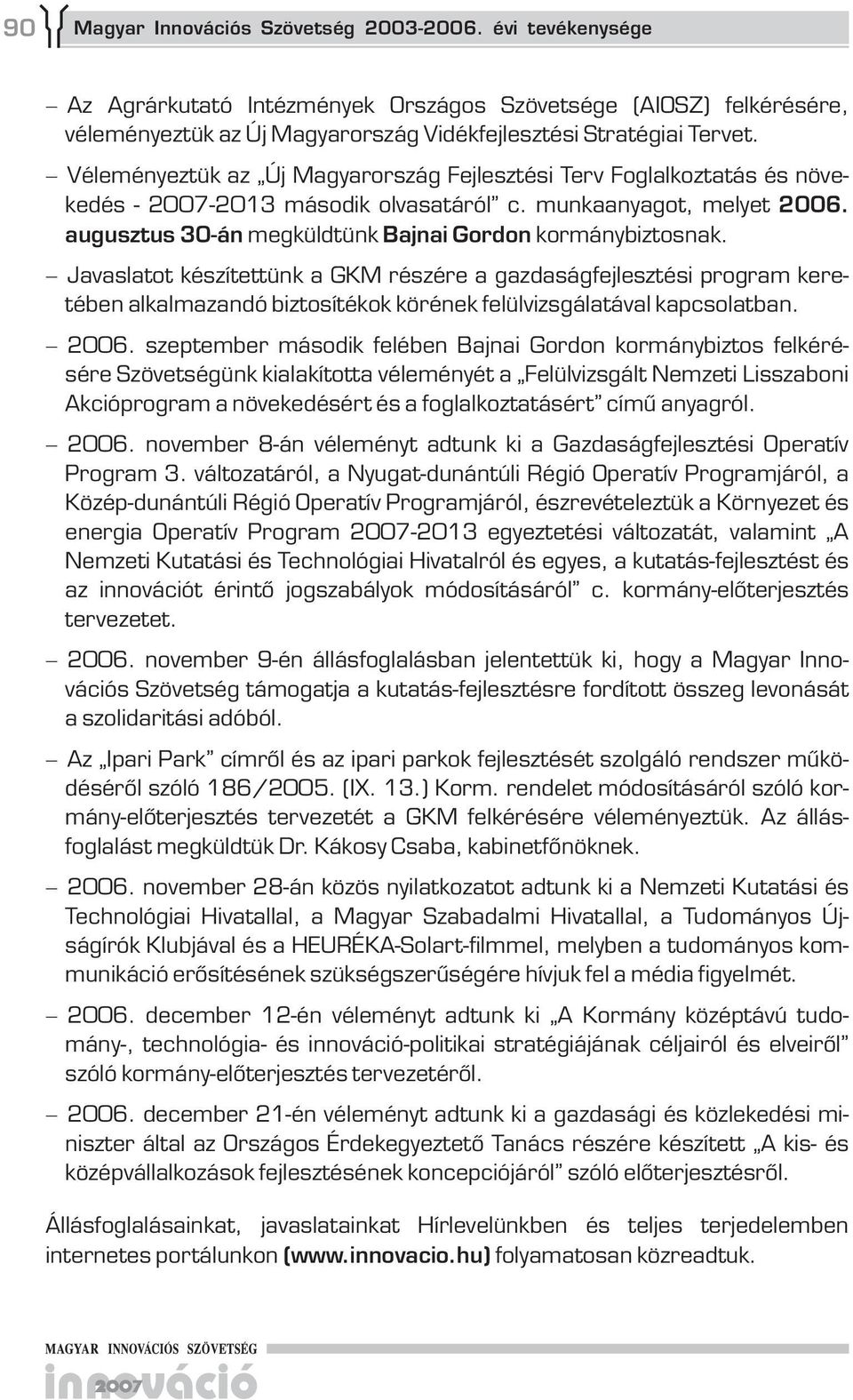 Javaslatot készítettünk a GKM részére a gazdaságfejlesztési program keretében alkalmazandó biztosítékok körének felülvizsgálatával kapcsolatban. 2006.