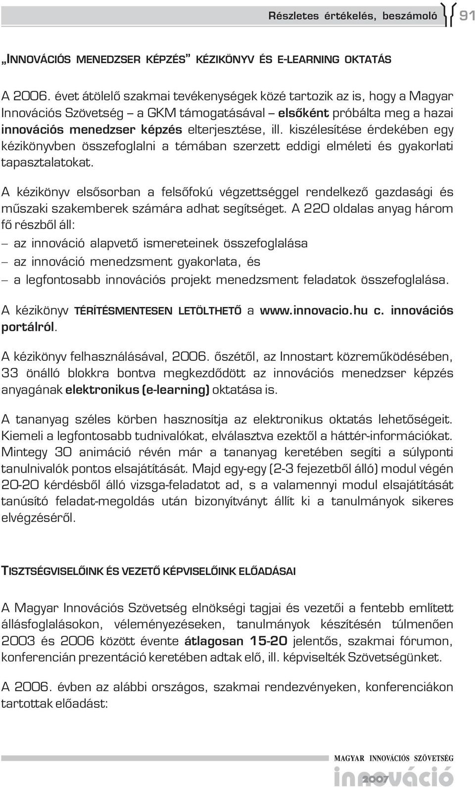 kiszélesítése érdekében egy kézikönyvben összefoglalni a témában szerzett eddigi elméleti és gyakorlati tapasztalatokat.