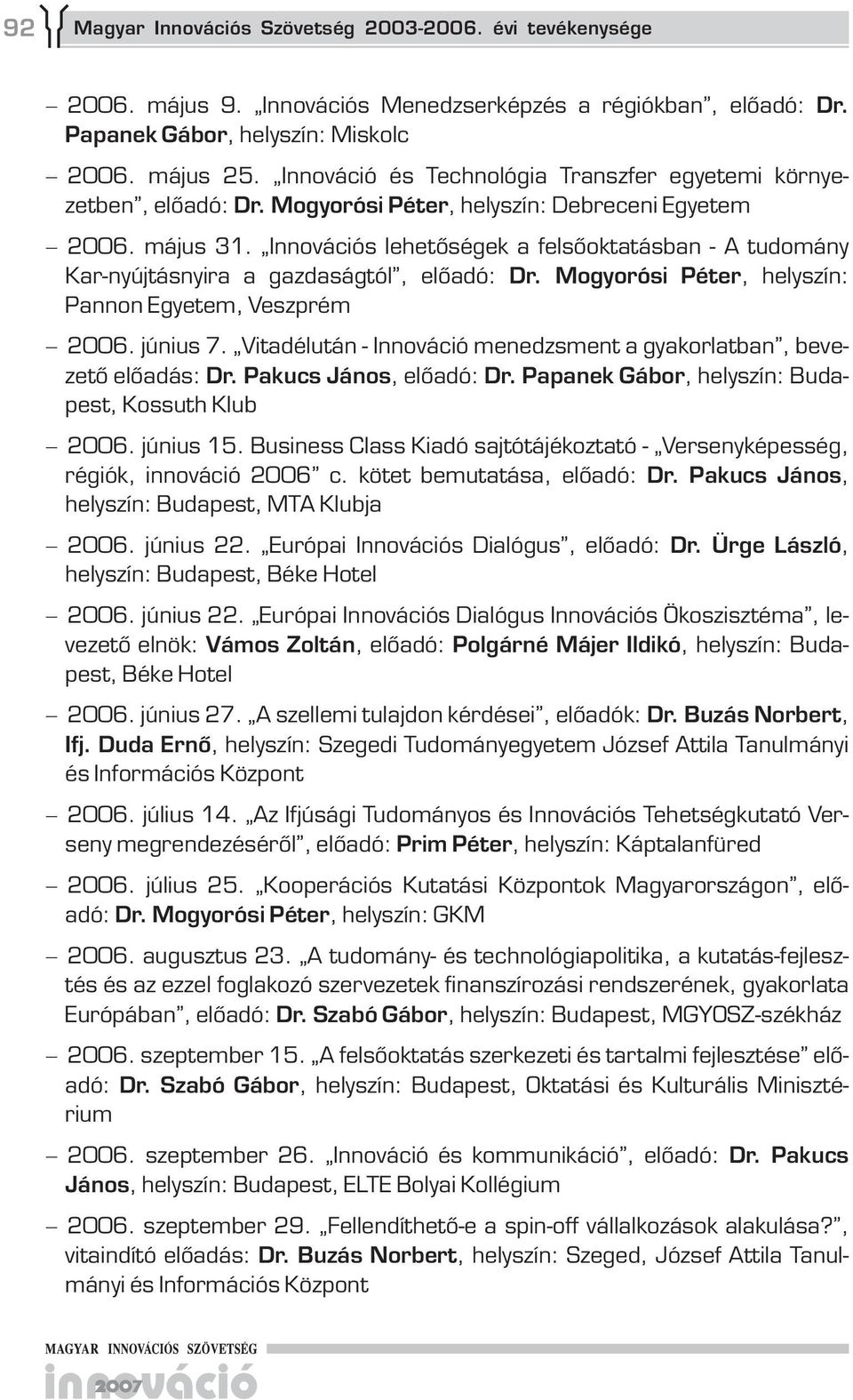 Innovációs lehetőségek a felsőoktatásban - A tudomány Kar-nyújtásnyira a gazdaságtól, előadó: Dr. Mogyorósi Péter, helyszín: Pannon Egyetem, Veszprém 2006. június.